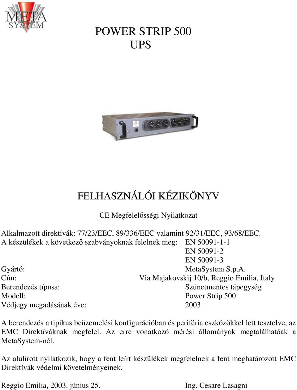 tápegység Modell: Power Strip 500 Védjegy megadásának éve: 2003 A berendezés a tipikus beüzemelési konfigurációban és periféria eszközökkel lett tesztelve, az EMC Direktíváknak megfelel.