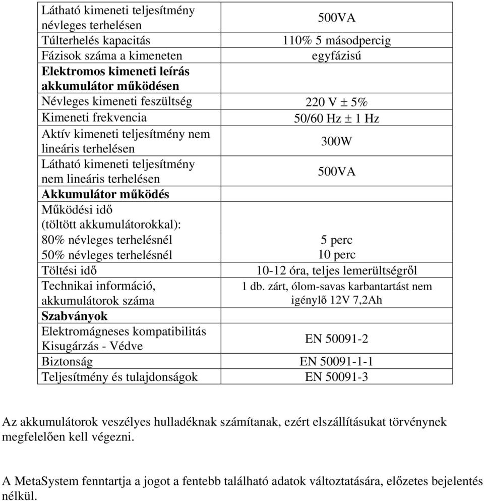 id (töltött akkumulátorokkal): 80% névleges terhelésnél 50% névleges terhelésnél 5 perc 10 perc Töltési id 10-12 óra, teljes lemerültségr l Technikai információ, akkumulátorok száma 1 db.