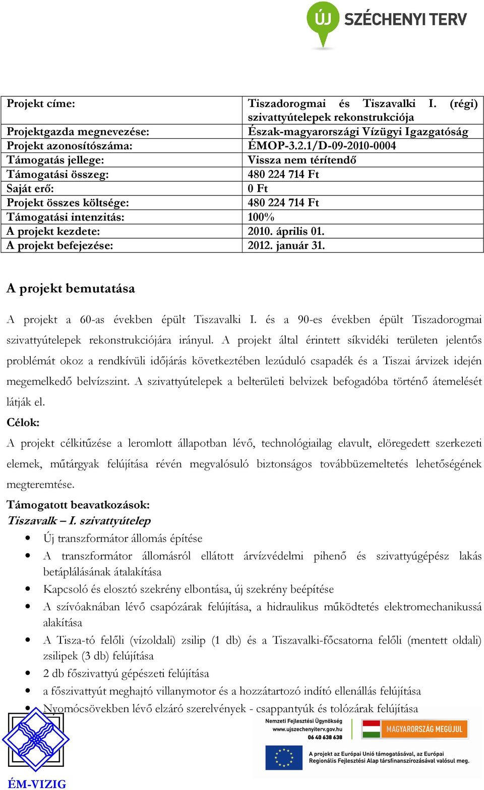 április 01. A projekt befejezése: 2012. január 31. A projekt bemutatása A projekt a 60-as években épült Tiszavalki I. és a 90-es években épült Tiszadorogmai szivattyútelepek rekonstrukciójára irányul.