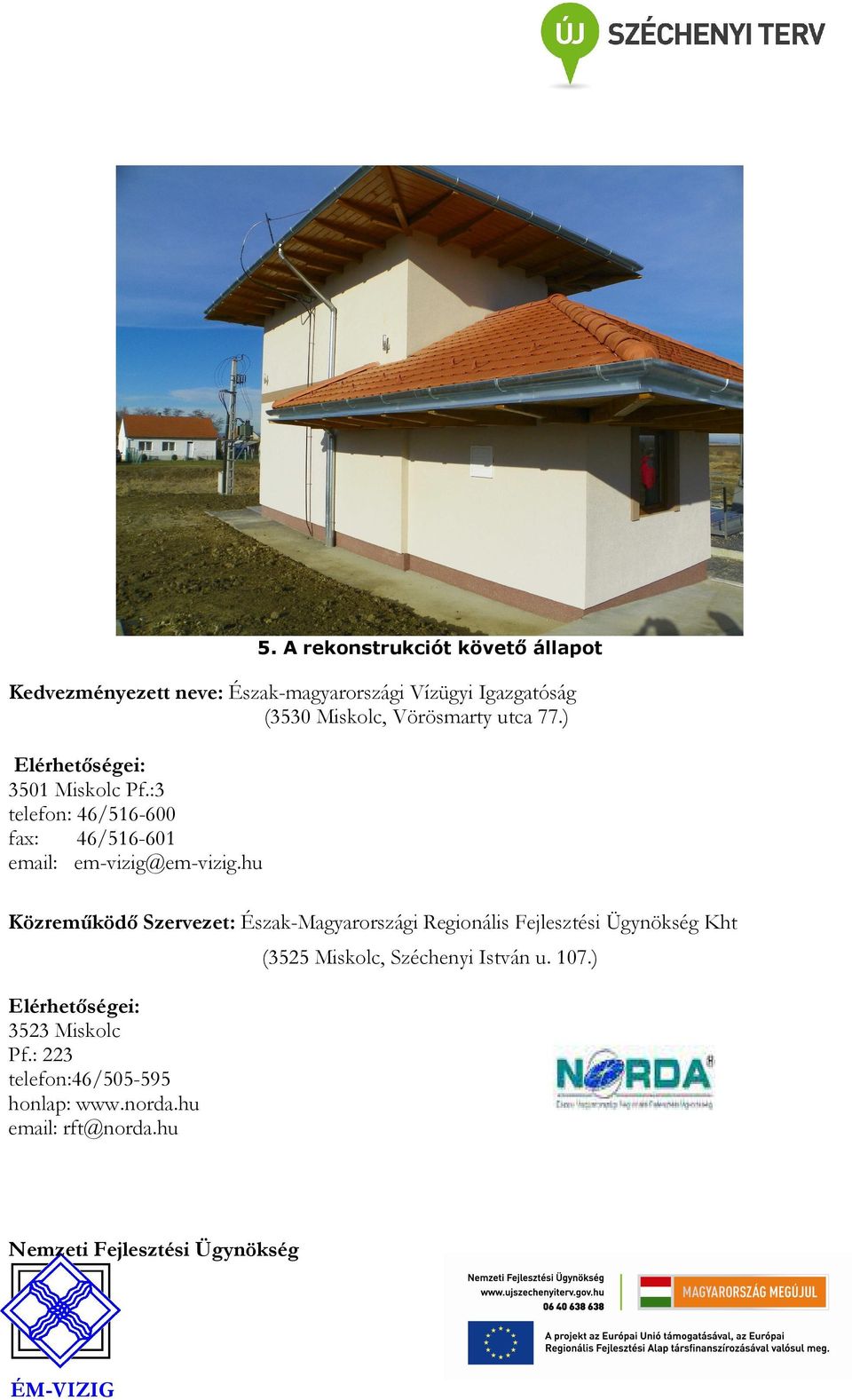 hu Közreműködő Szervezet: Észak-Magyarországi Regionális Fejlesztési Ügynökség Kht Elérhetőségei: 3523 Miskolc Pf.