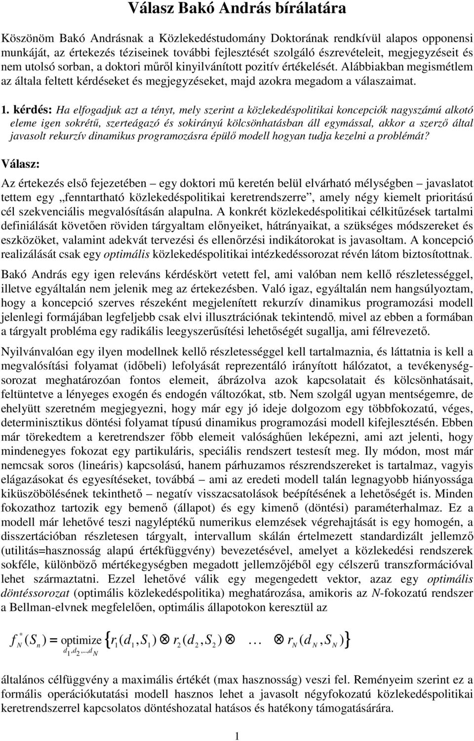 kérdés: Ha elfogadjuk azt a tényt mely szerint a közlekedéspolitikai koncepciók nagyszámú alkotó eleme igen sokrétő szerteágazó és sokirányú kölcsönhatásban áll egymással akkor a szerzı által