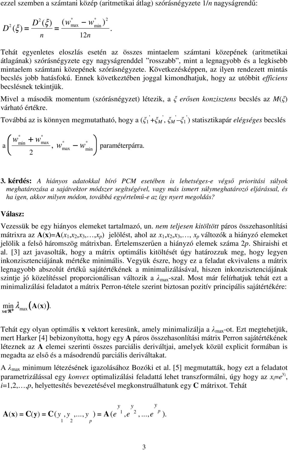 közepének szórásnégyzete. Következésképpen az ilyen rendezett mintás becslés jobb hatásfokú. Ennek következtében joggal kimondhatjuk hogy az utóbbit efficiens becslésnek tekintjük.