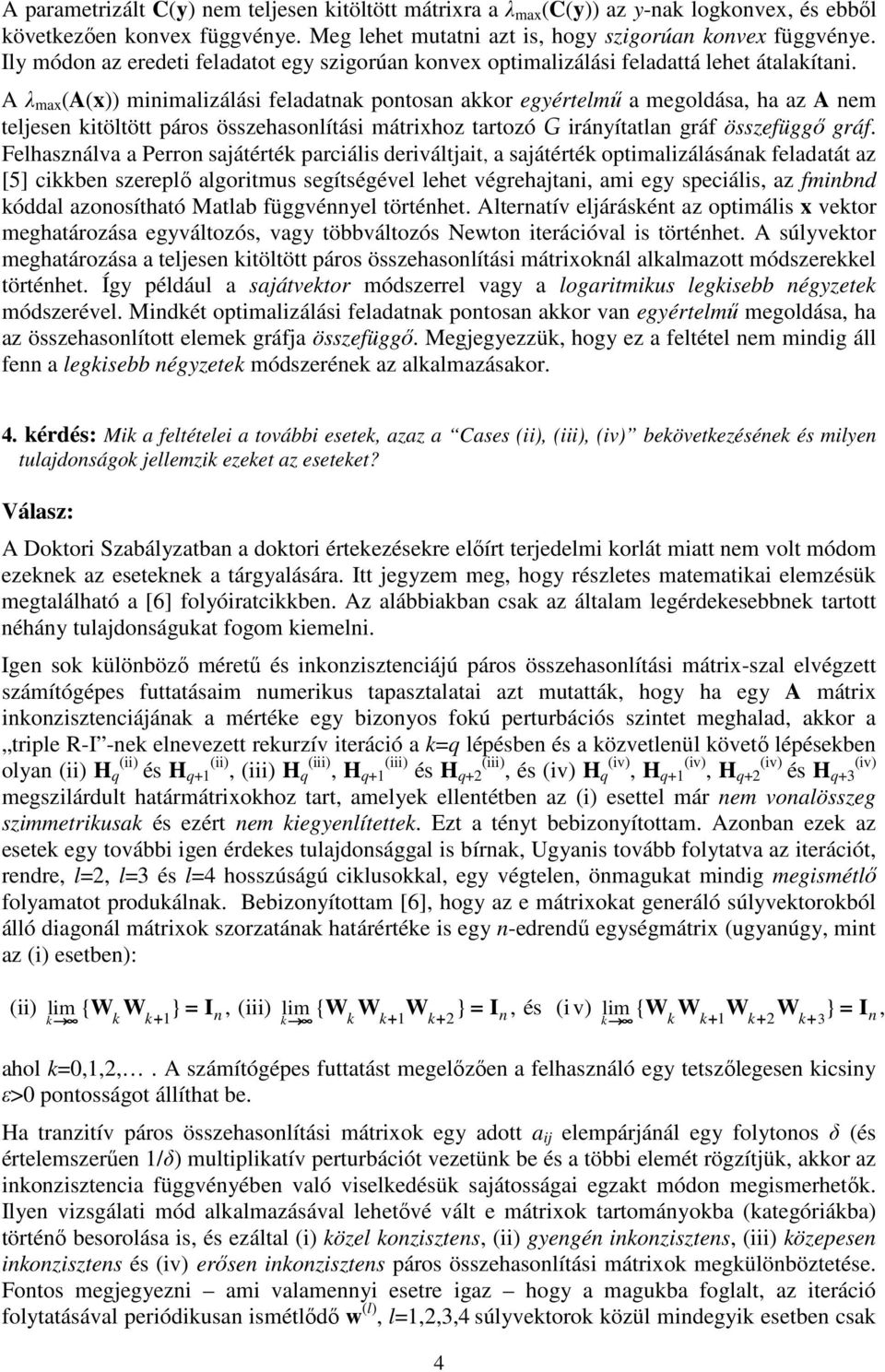 A λ max (A(x)) minimalizálási feladatnak pontosan akkor egyértelmő a megoldása ha az A nem teljesen kitöltött páros összehasonlítási mátrixhoz tartozó G irányítatlan gráf összefüggı gráf.