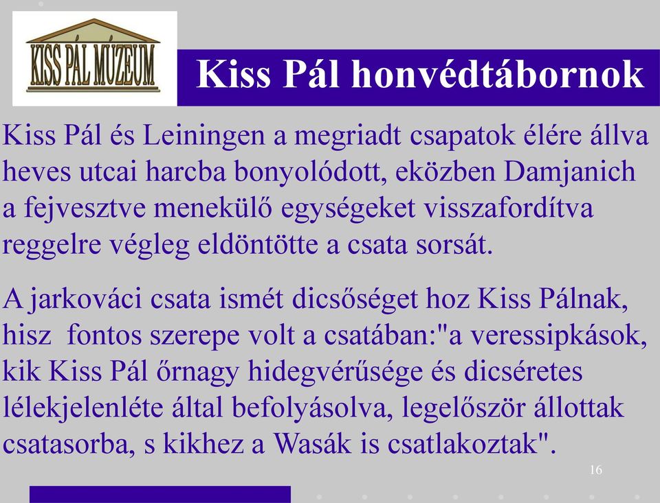 A jarkováci csata ismét dicsőséget hoz Kiss Pálnak, hisz fontos szerepe volt a csatában:"a veressipkások, kik