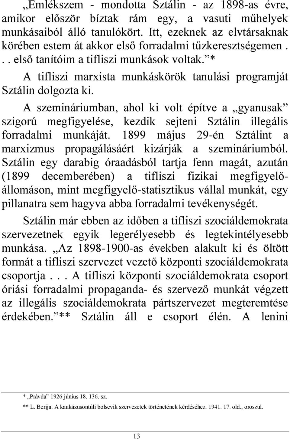 * A tifliszi marxista munkáskörök tanulási programját Sztálin dolgozta ki. A szemináriumban, ahol ki volt építve a gyanusak szigorú megfigyelése, kezdik sejteni Sztálin illegális forradalmi munkáját.