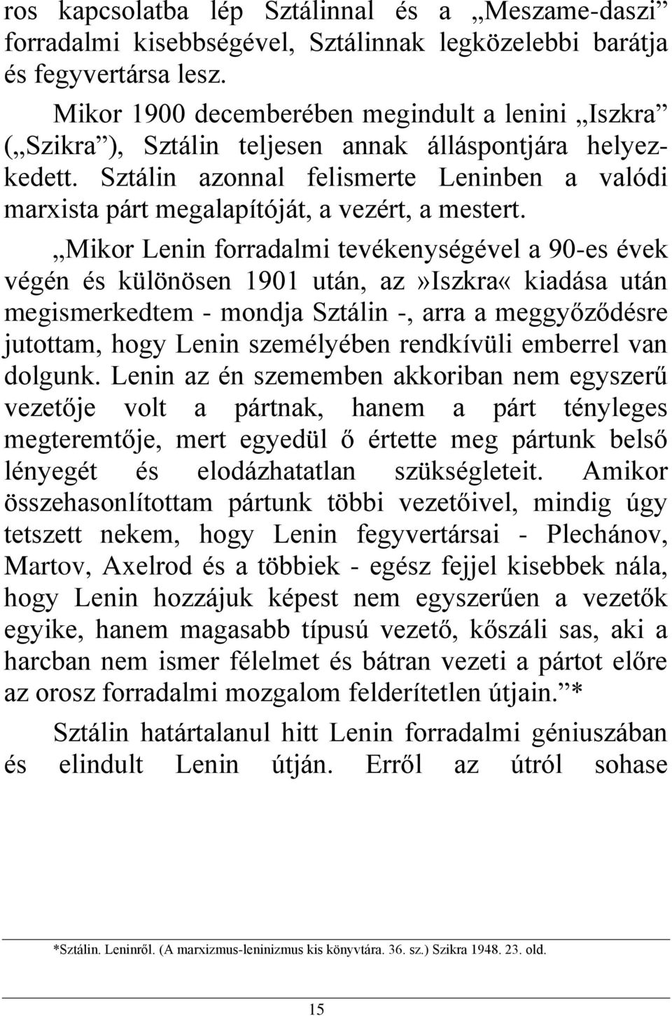 Sztálin azonnal felismerte Leninben a valódi marxista párt megalapítóját, a vezért, a mestert.