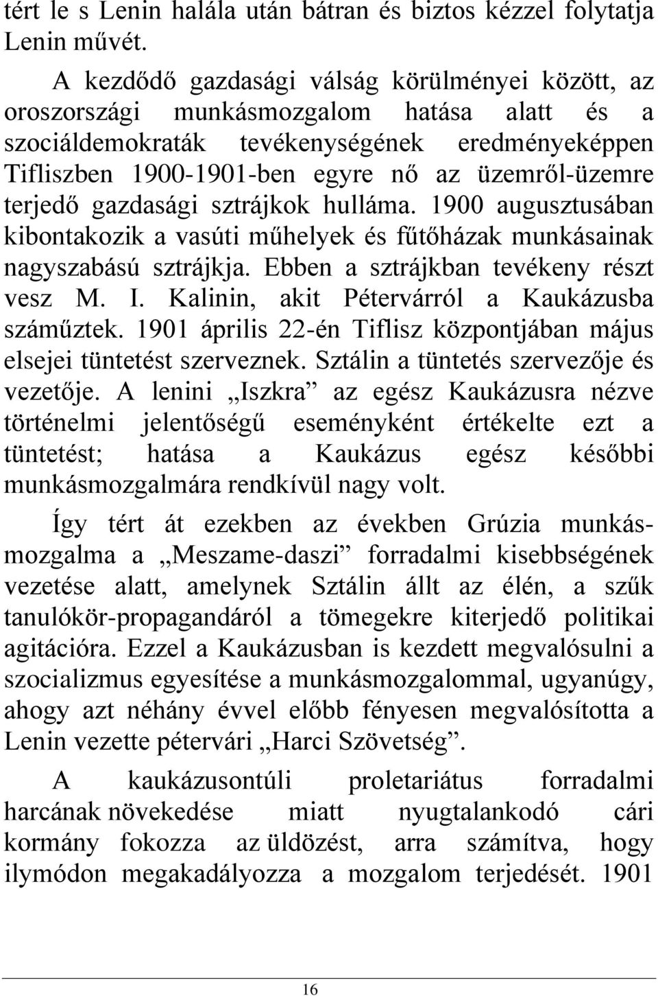 terjedő gazdasági sztrájkok hulláma. 1900 augusztusában kibontakozik a vasúti műhelyek és fűtőházak munkásainak nagyszabású sztrájkja. Ebben a sztrájkban tevékeny részt vesz M. I.