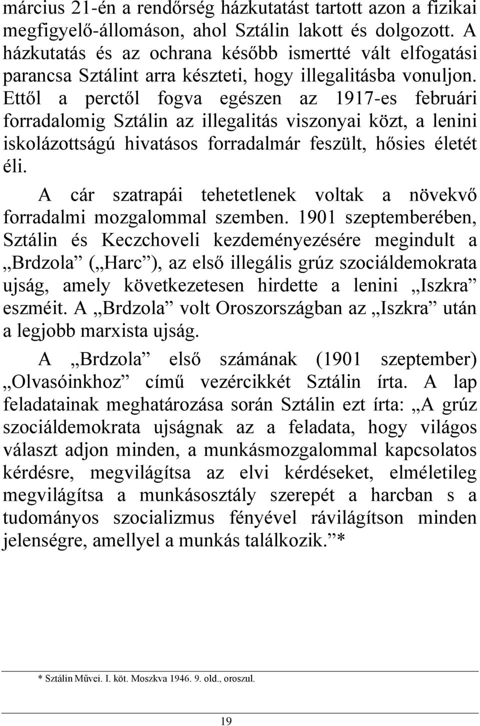 Ettől a perctől fogva egészen az 1917-es februári forradalomig Sztálin az illegalitás viszonyai közt, a lenini iskolázottságú hivatásos forradalmár feszült, hősies életét éli.