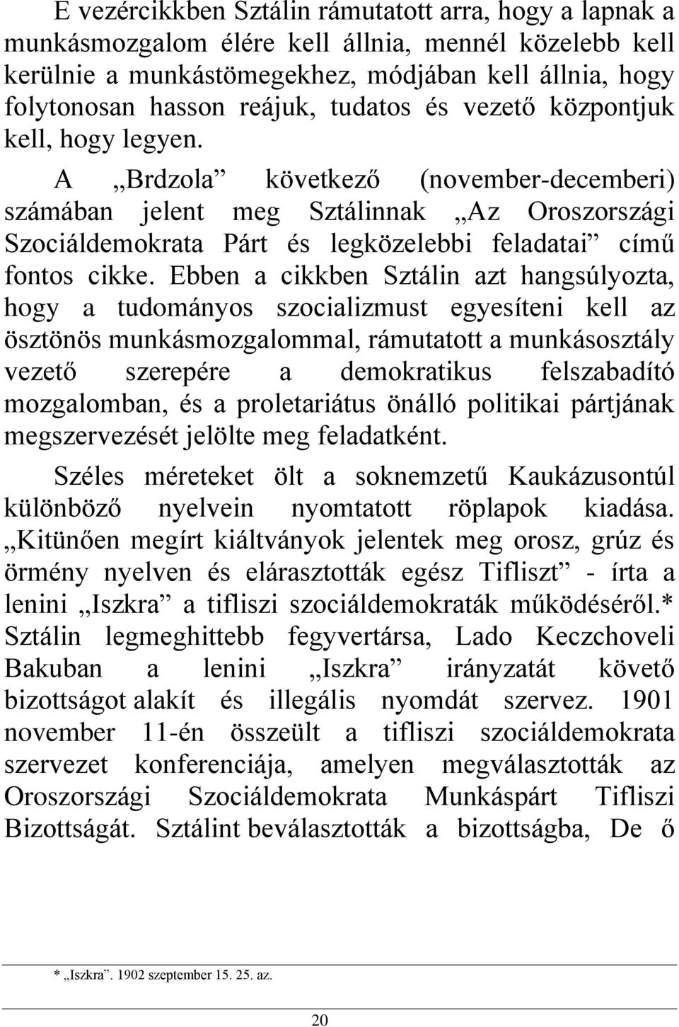 A Brdzola következő (november-decemberi) számában jelent meg Sztálinnak Az Oroszországi Szociáldemokrata Párt és legközelebbi feladatai című fontos cikke.