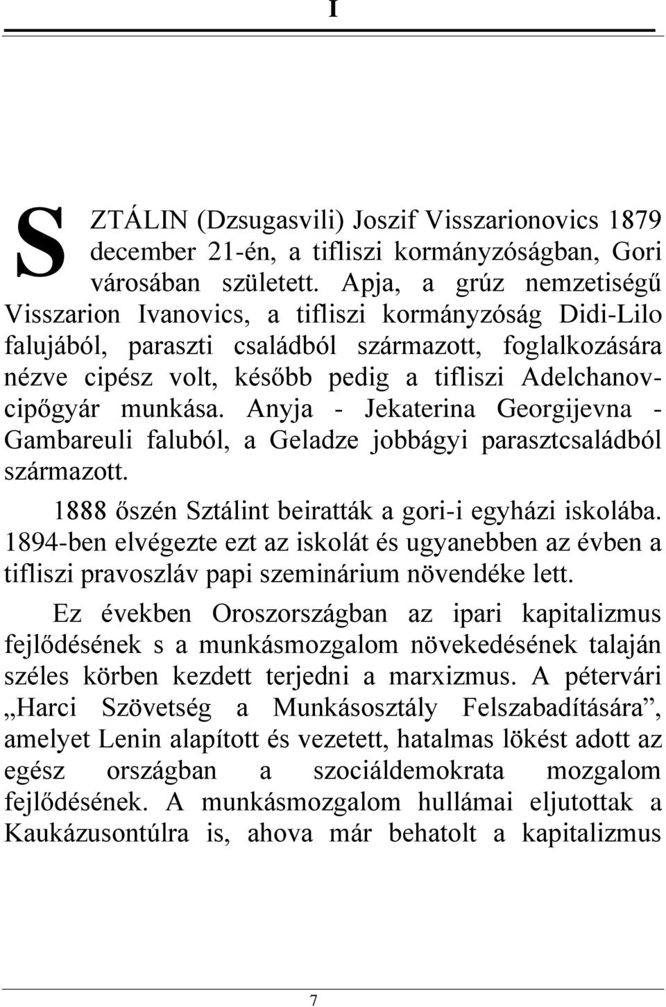 munkása. Anyja - Jekaterina Georgijevna - Gambareuli faluból, a Geladze jobbágyi parasztcsaládból származott. 1888 őszén Sztálint beiratták a gori-i egyházi iskolába.