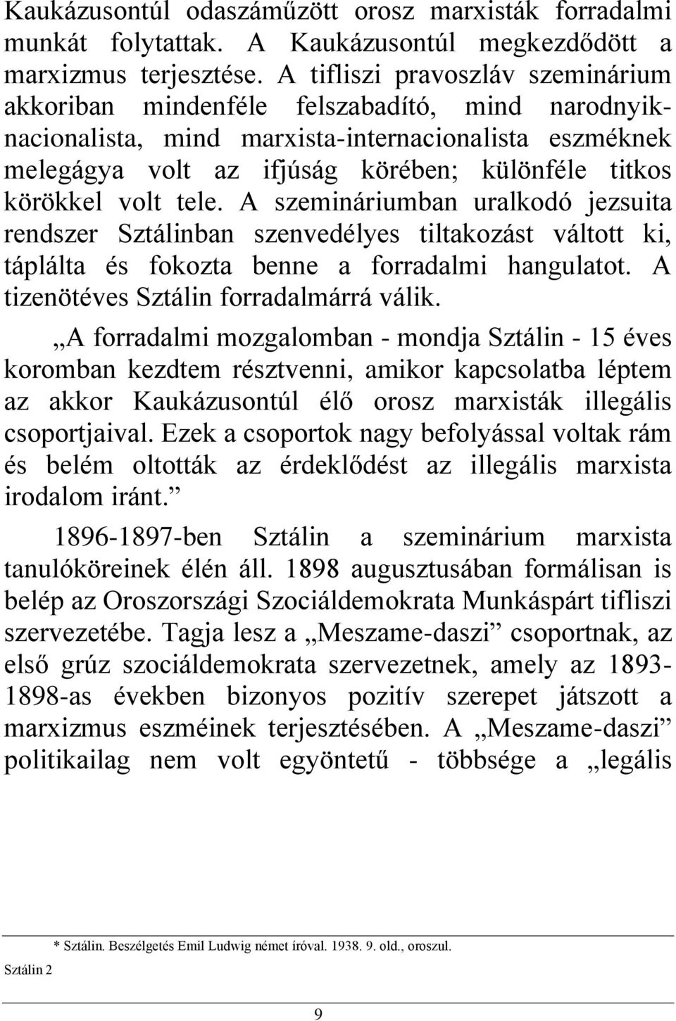 volt tele. A szemináriumban uralkodó jezsuita rendszer Sztálinban szenvedélyes tiltakozást váltott ki, táplálta és fokozta benne a forradalmi hangulatot. A tizenötéves Sztálin forradalmárrá válik.