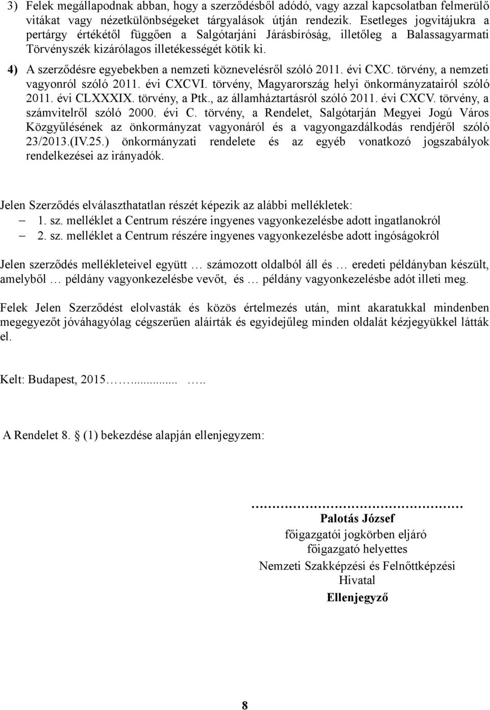 4) A szerződésre egyebekben a nemzeti köznevelésről szóló 2011. évi CXC. törvény, a nemzeti vagyonról szóló 2011. évi CXCVI. törvény, Magyarország helyi önkormányzatairól szóló 2011. évi CLXXXIX.