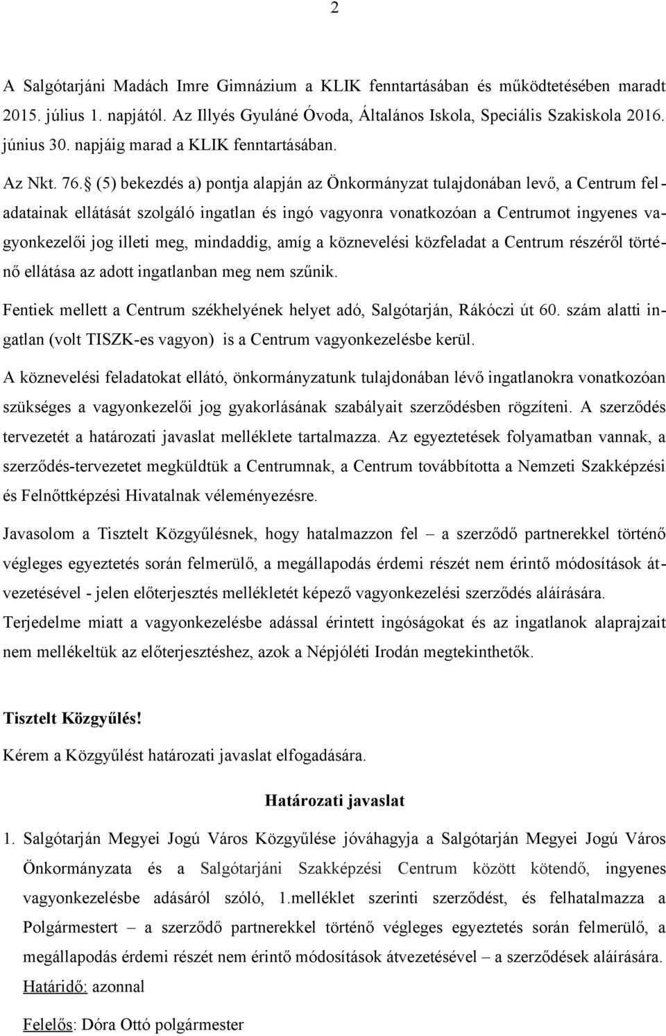 (5) bekezdés a) pontja alapján az Önkormányzat tulajdonában levő, a Centrum feladatainak ellátását szolgáló ingatlan és ingó vagyonra vonatkozóan a Centrumot ingyenes vagyonkezelői jog illeti meg,