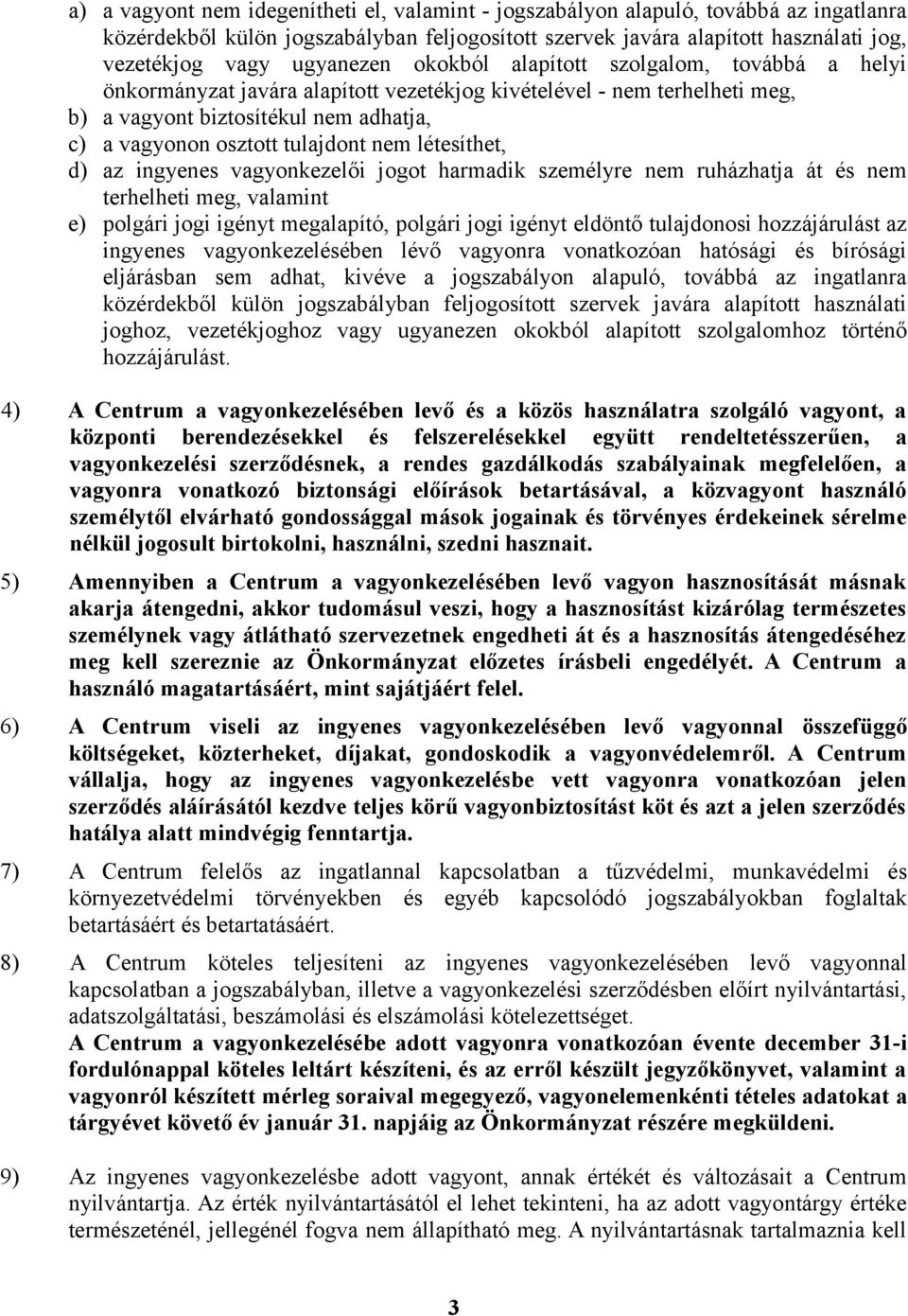 tulajdont nem létesíthet, d) az ingyenes vagyonkezelői jogot harmadik személyre nem ruházhatja át és nem terhelheti meg, valamint e) polgári jogi igényt megalapító, polgári jogi igényt eldöntő