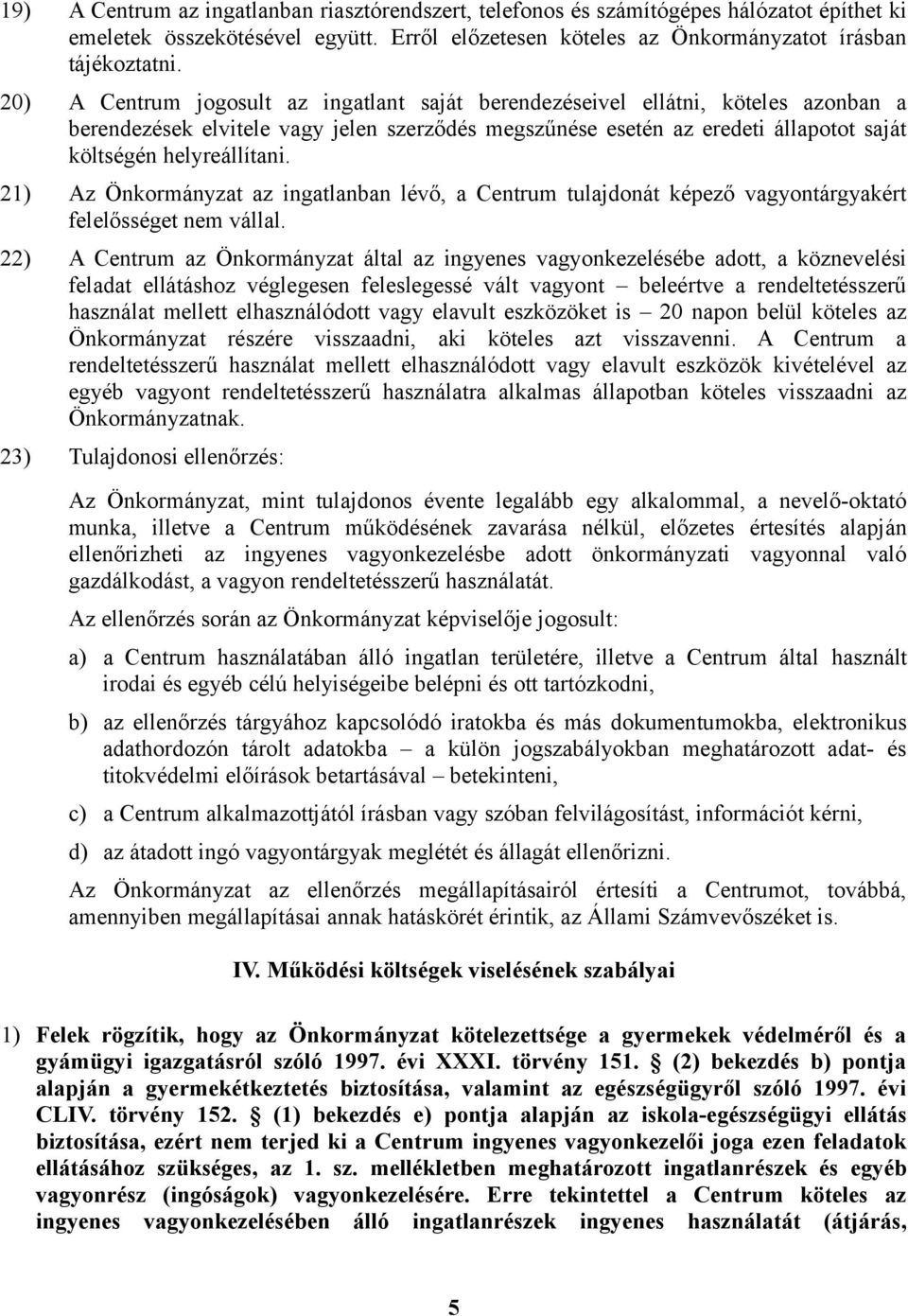 21) Az Önkormányzat az ingatlanban lévő, a Centrum tulajdonát képező vagyontárgyakért felelősséget nem vállal.