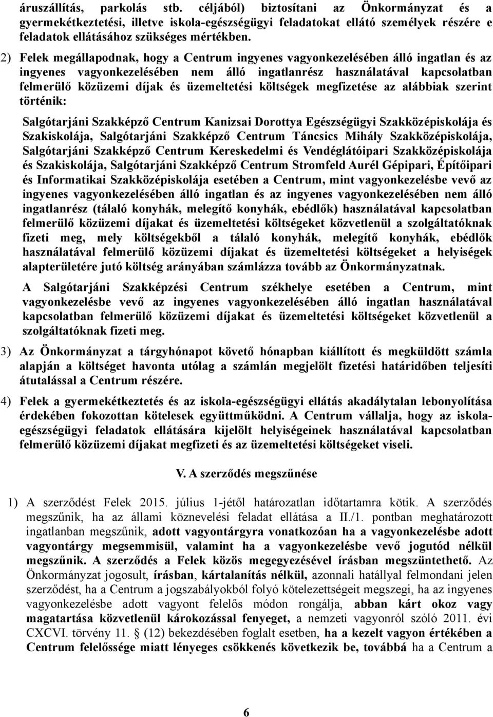 üzemeltetési költségek megfizetése az alábbiak szerint történik: Salgótarjáni Szakképző Centrum Kanizsai Dorottya Egészségügyi Szakközépiskolája és Szakiskolája, Salgótarjáni Szakképző Centrum