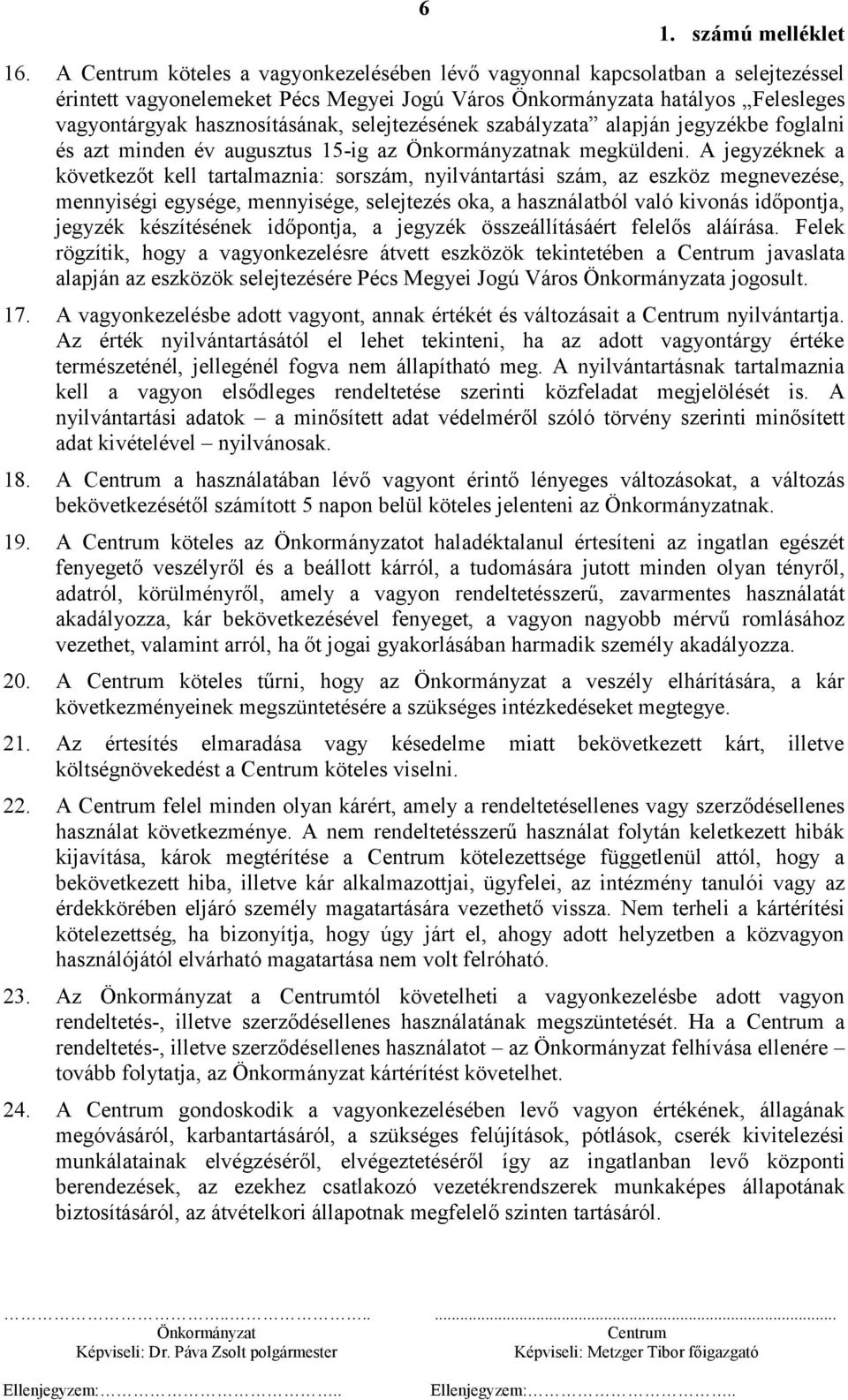 A jegyzéknek a következőt kell tartalmaznia: sorszám, nyilvántartási szám, az eszköz megnevezése, mennyiségi egysége, mennyisége, selejtezés oka, a használatból való kivonás időpontja, jegyzék