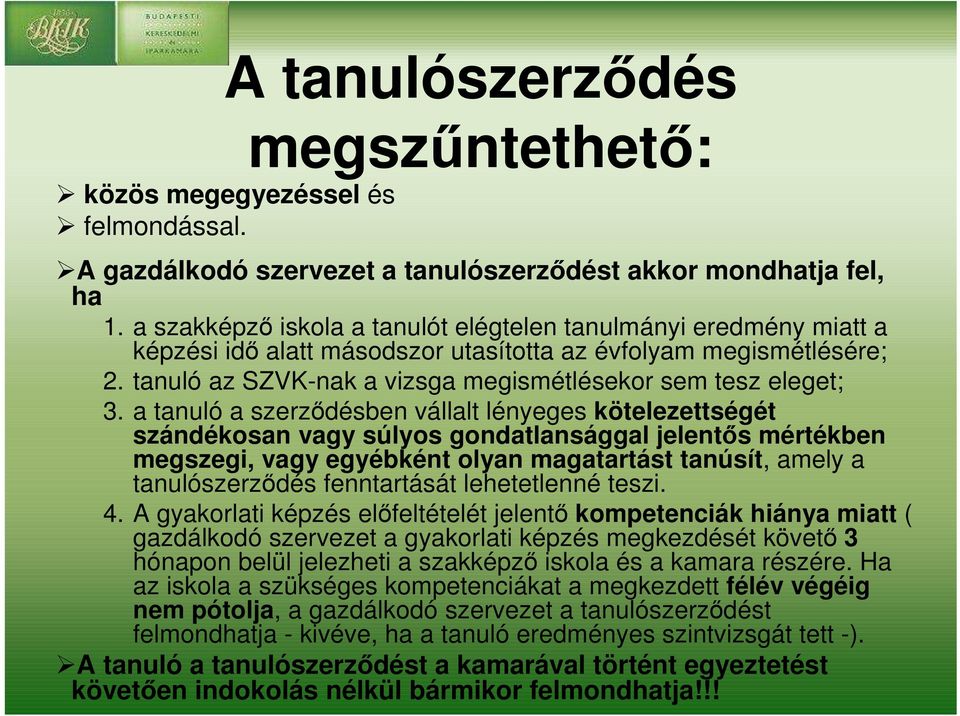 a tanuló a szerzıdésben vállalt lényeges kötelezettségét szándékosan vagy súlyos gondatlansággal jelentıs mértékben megszegi, vagy egyébként olyan magatartást tanúsít, amely a tanulószerzıdés