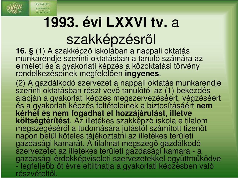 (2) A gazdálkodó szervezet a nappali oktatás munkarendje szerinti oktatásban részt vevı tanulótól az (1) bekezdés alapján a gyakorlati képzés megszervezéséért, végzéséért és a gyakorlati képzés