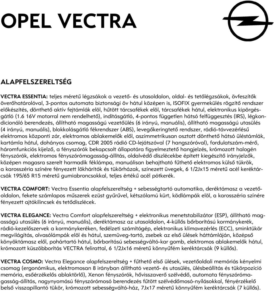 6 16V motorral nem rendelhetô), indításgátló, 4-pontos független hátsó felfüggesztés (IRS), légkondicionáló berendezés, állítható magasságú vezetôülés (6 irányú, manuális), állítható magasságú