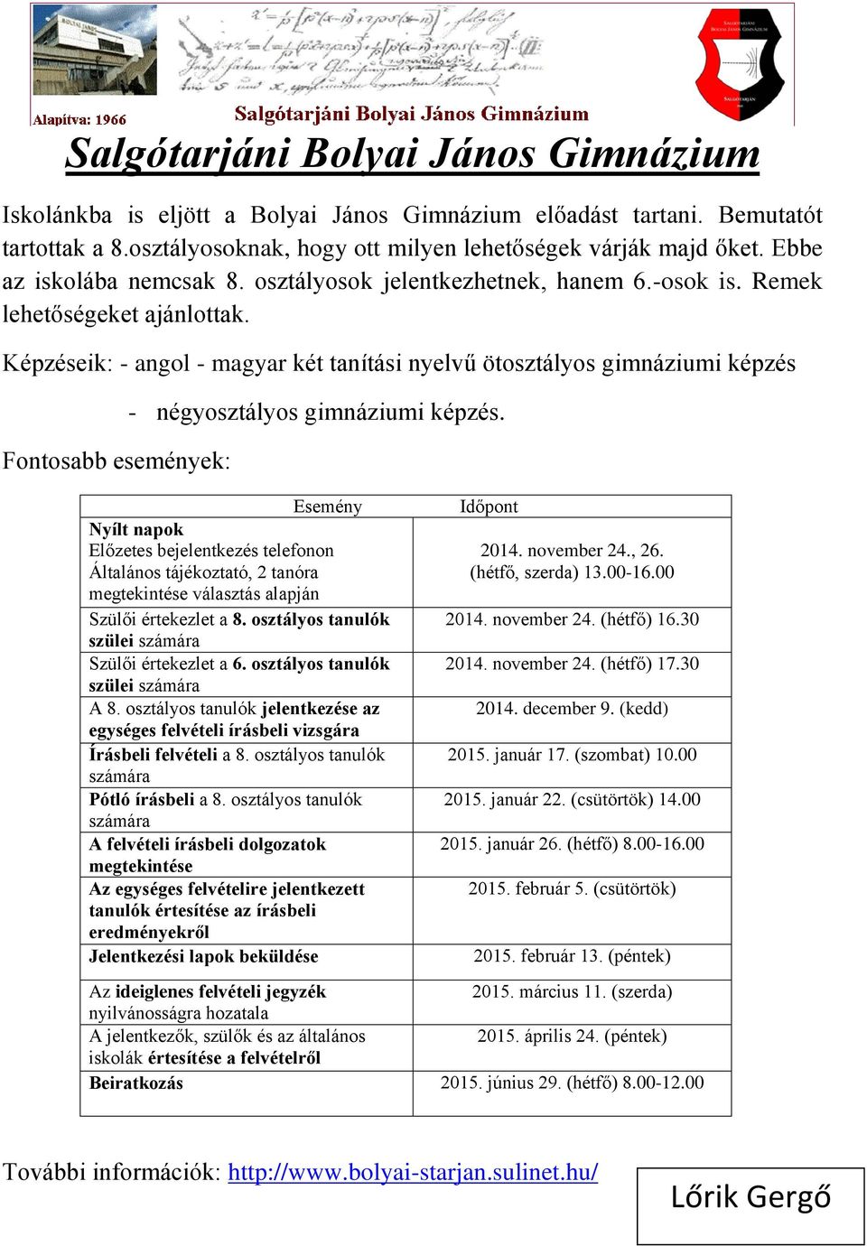 Képzéseik: - angol - magyar két tanítási nyelvű ötosztályos gimnáziumi képzés Fontosabb események: - négyosztályos gimnáziumi képzés.