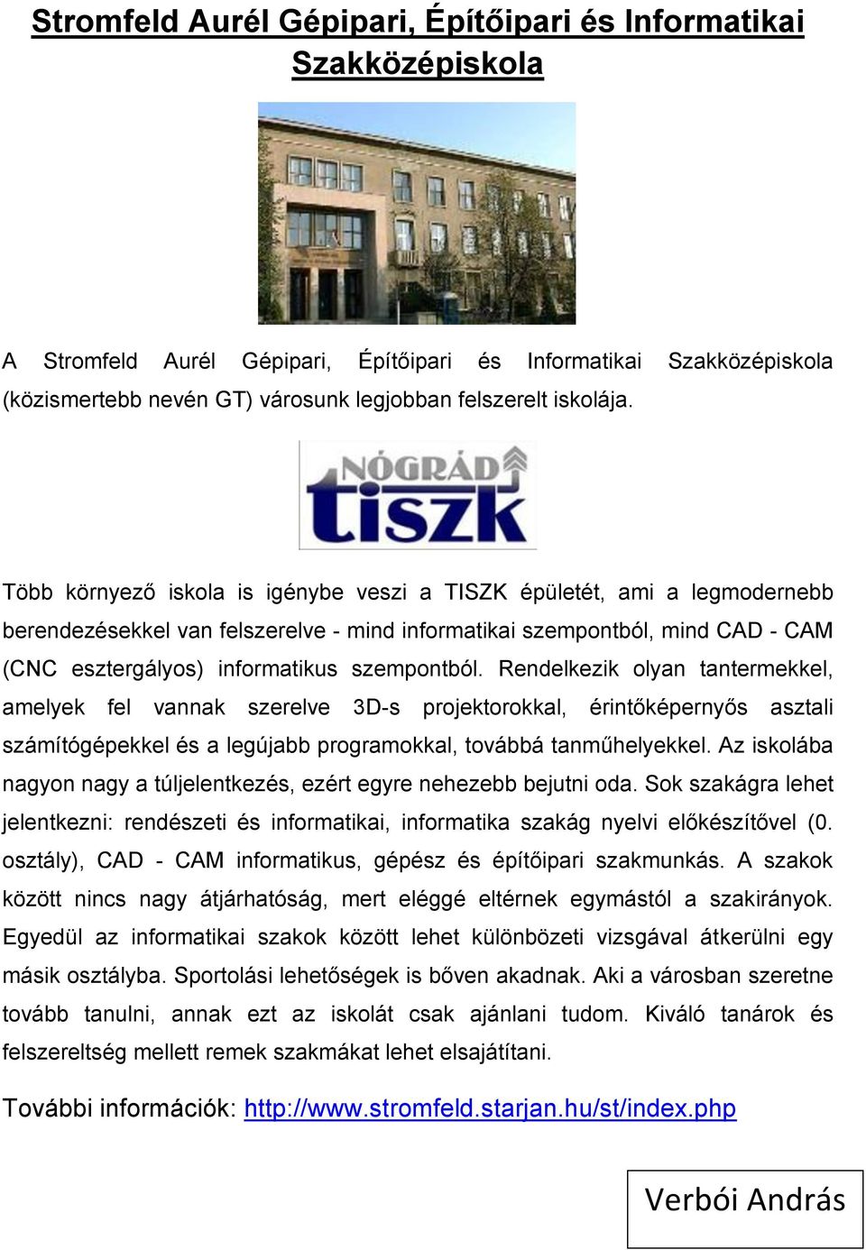 Több környező iskola is igénybe veszi a TISZK épületét, ami a legmodernebb berendezésekkel van felszerelve - mind informatikai szempontból, mind CAD - CAM (CNC esztergályos) informatikus szempontból.