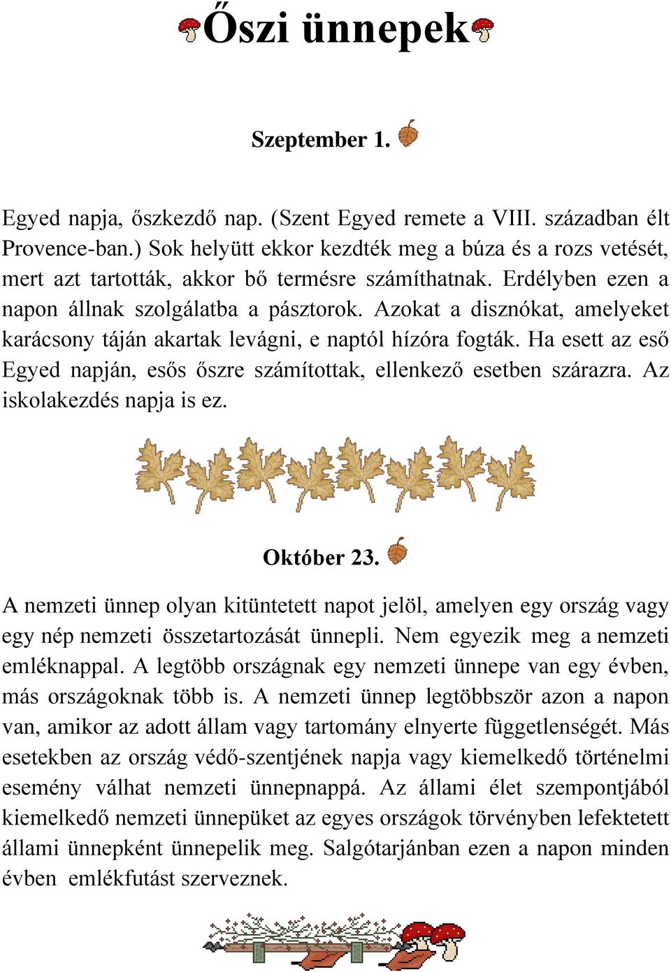 Azokat a disznókat, amelyeket karácsony táján akartak levágni, e naptól hízóra fogták. Ha esett az eső Egyed napján, esős őszre számítottak, ellenkező esetben szárazra. Az iskolakezdés napja is ez.