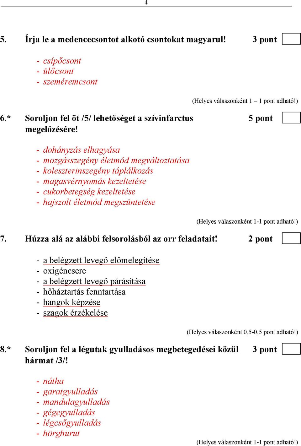 - dohányzás elhagyása - mozgásszegény életmód megváltoztatása - koleszterinszegény táplálkozás - magasvérnyomás kezeltetése - cukorbetegség kezeltetése - hajszolt életmód megszüntetése 7.