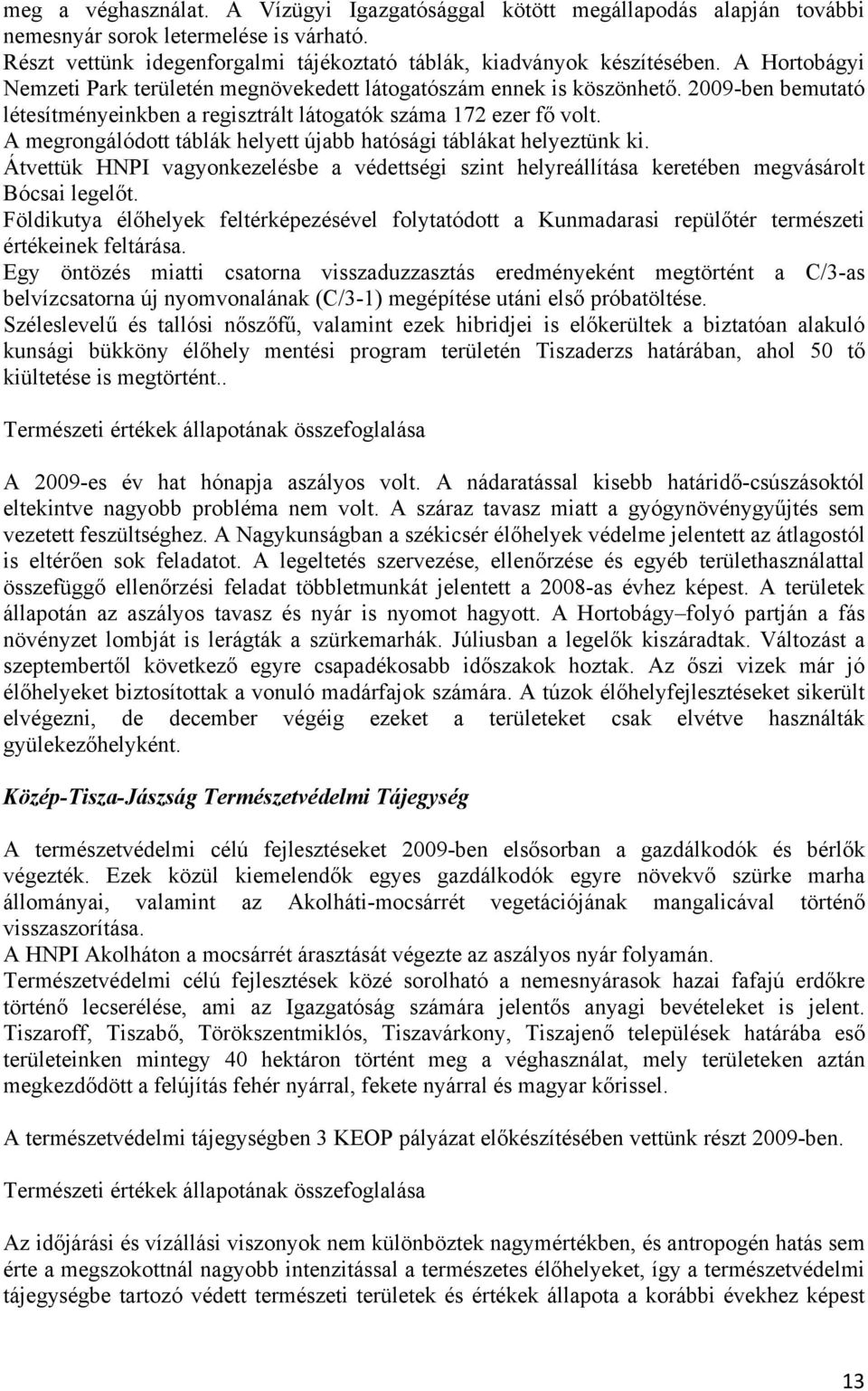 A megrongálódott táblák helyett újabb hatósági táblákat helyeztünk ki. Átvettük HNPI vagyonkezelésbe a védettségi szint helyreállítása keretében megvásárolt Bócsai legelőt.
