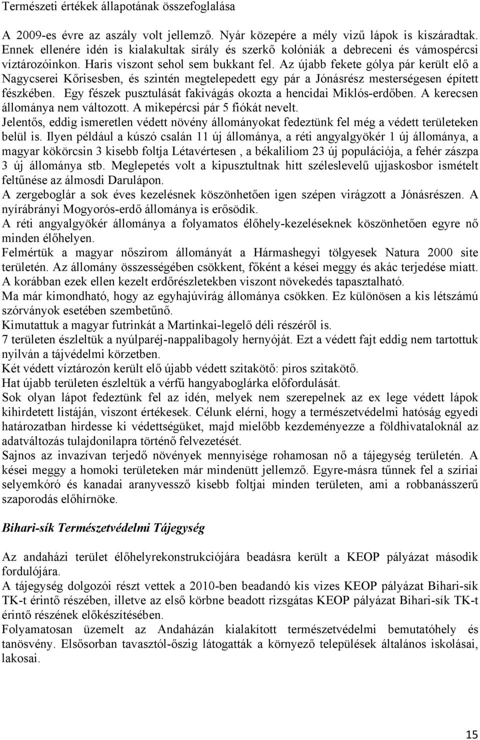 Az újabb fekete gólya pár került elő a Nagycserei Kőrisesben, és szintén megtelepedett egy pár a Jónásrész mesterségesen épített fészkében.