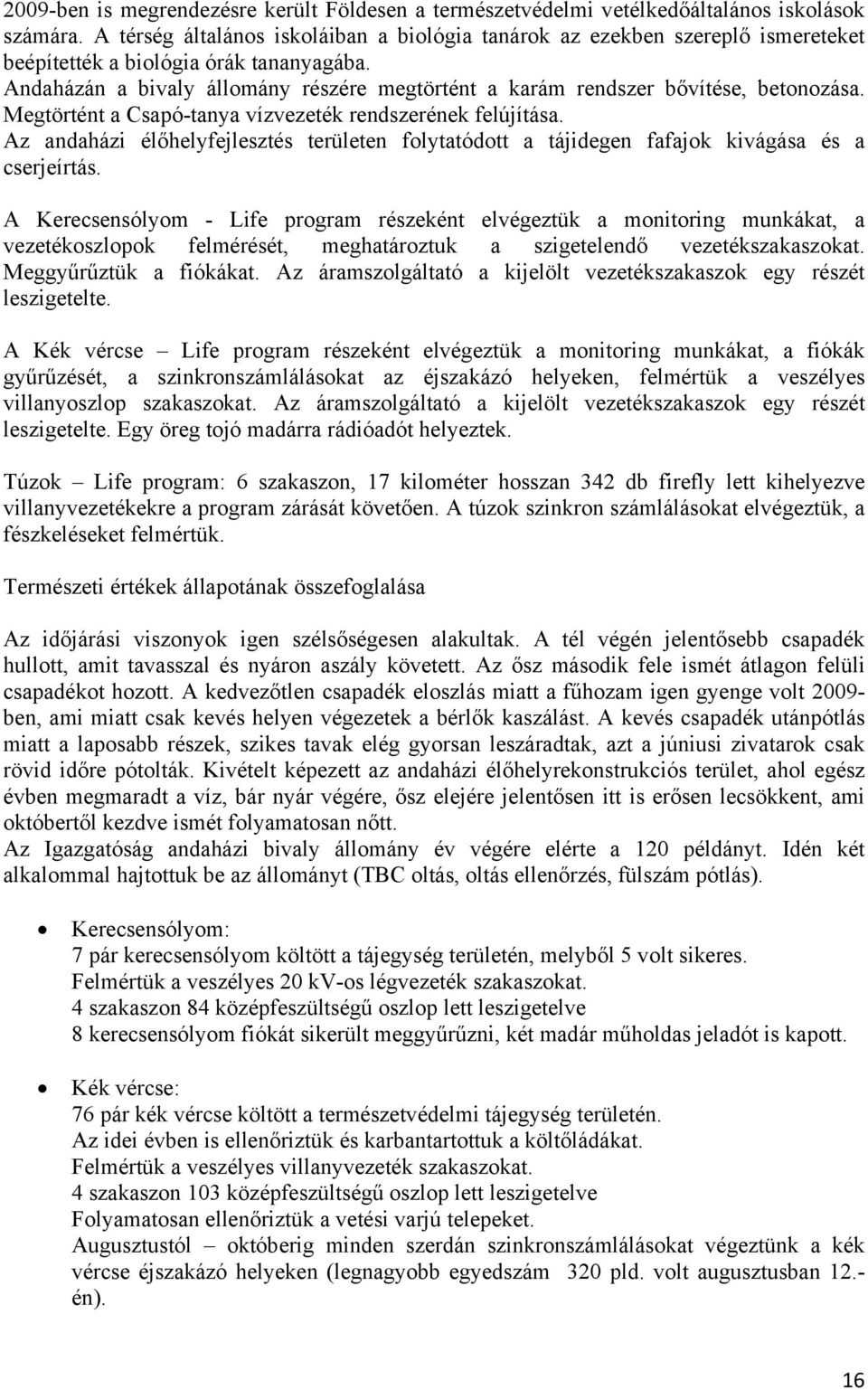 Andaházán a bivaly állomány részére megtörtént a karám rendszer bővítése, betonozása. Megtörtént a Csapó-tanya vízvezeték rendszerének felújítása.
