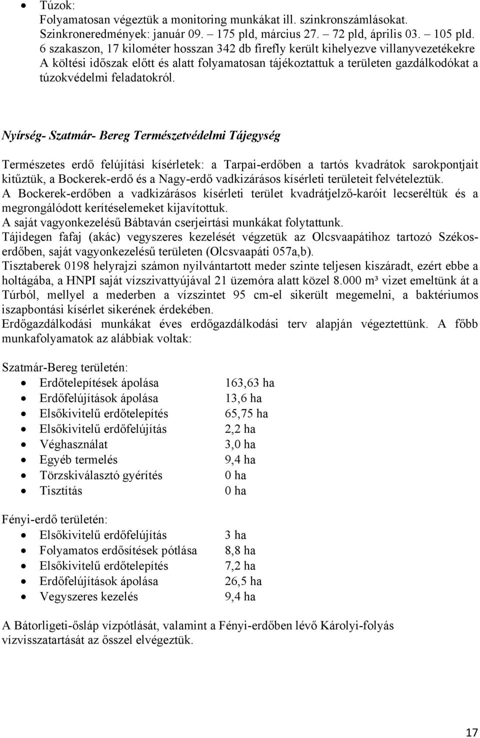Nyírség- Szatmár- Bereg Természetvédelmi Tájegység Természetes erdő felújítási kísérletek: a Tarpai-erdőben a tartós kvadrátok sarokpontjait kitűztük, a Bockerek-erdő és a Nagy-erdő vadkizárásos