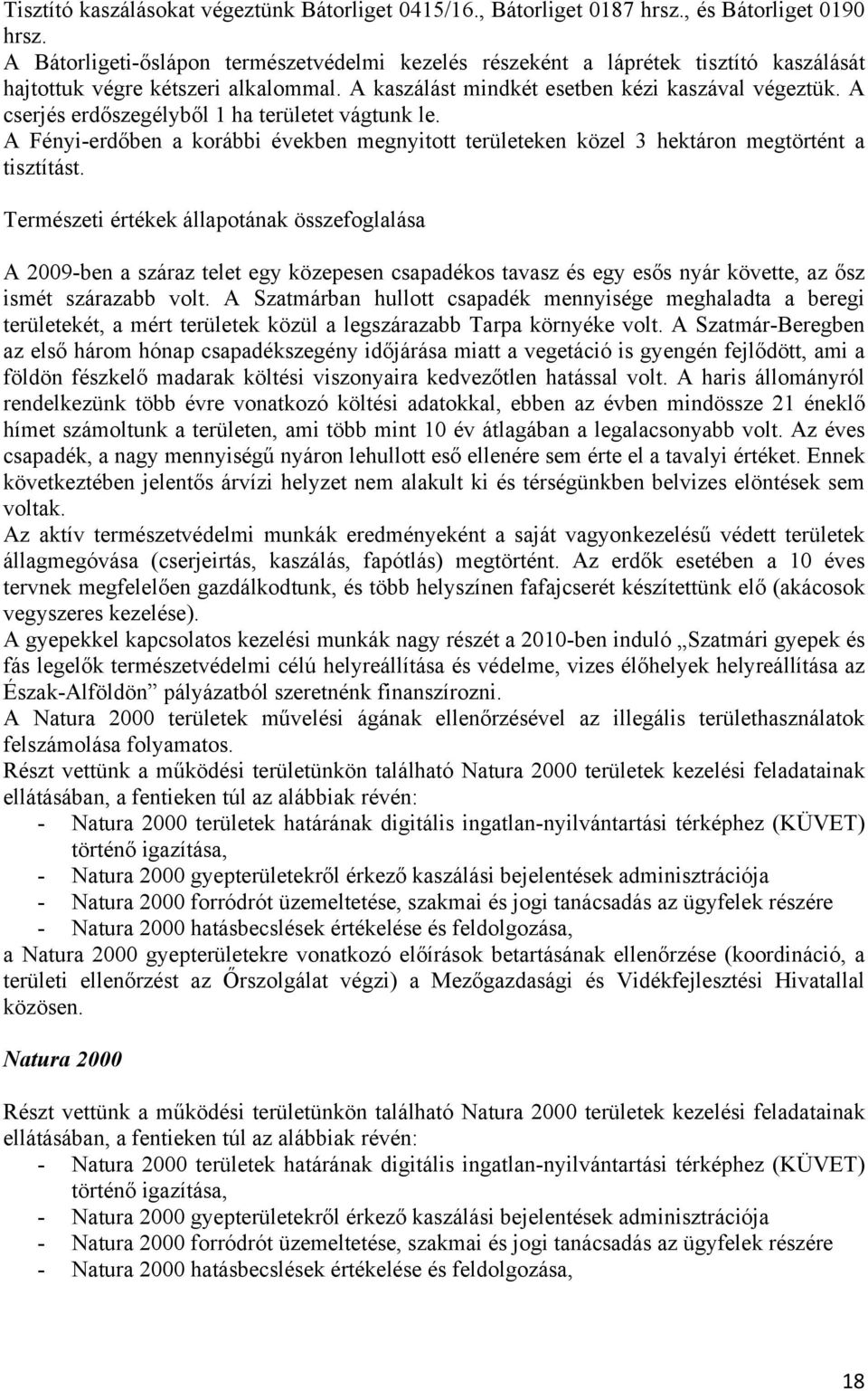 A cserjés erdőszegélyből 1 ha területet vágtunk le. A Fényi-erdőben a korábbi években megnyitott területeken közel 3 hektáron megtörtént a tisztítást.