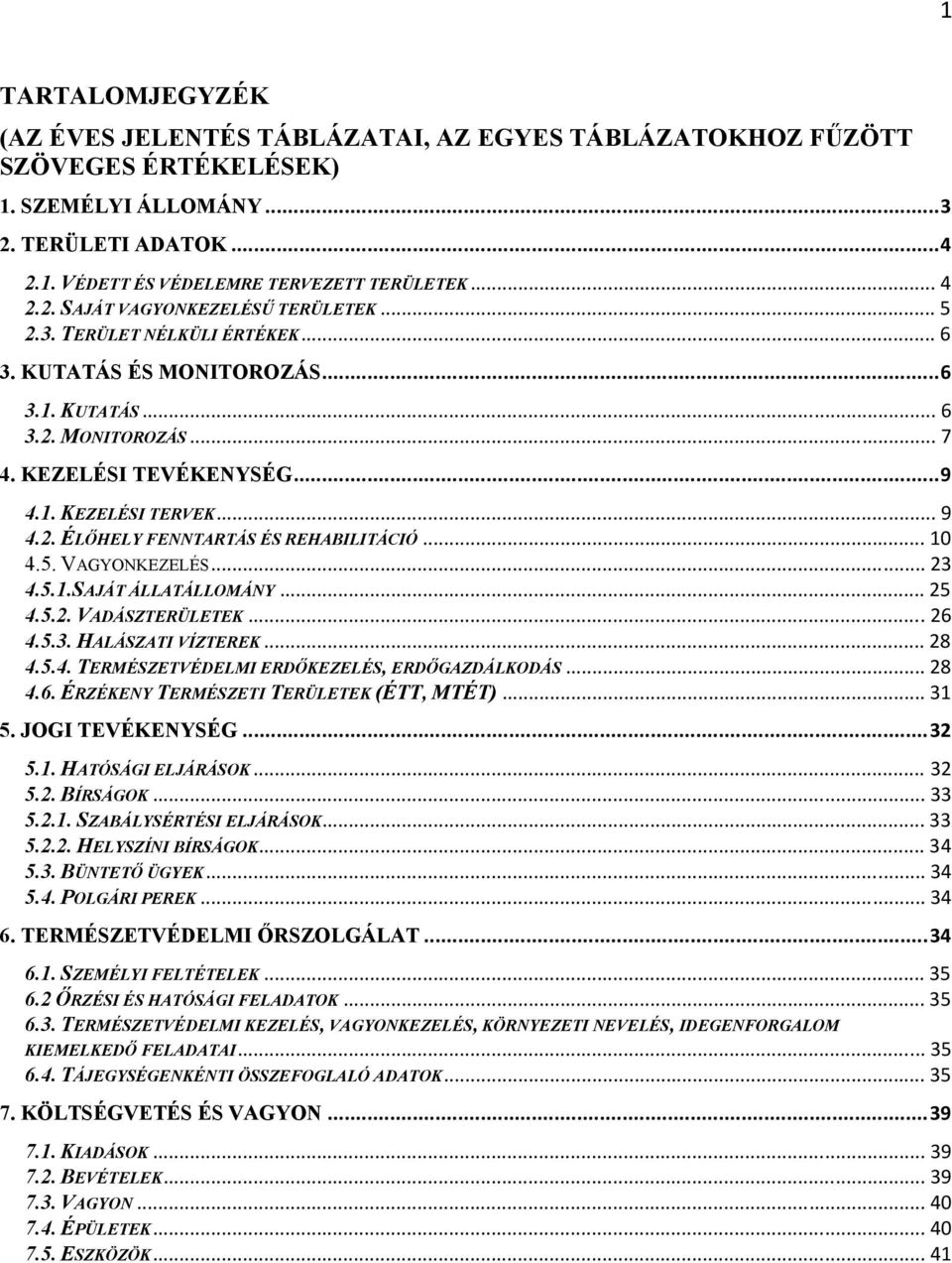 2. ÉLŐHELY FENNTARTÁS ÉS REHABILITÁCIÓ... 10 4.5. VAGYONKEZELÉS... 23 4.5.1.SAJÁT ÁLLATÁLLOMÁNY... 25 4.5.2. VADÁSZTERÜLETEK...26 4.5.3. HALÁSZATI VÍZTEREK... 28 4.5.4. TERMÉSZETVÉDELMI ERDŐKEZELÉS, ERDŐGAZDÁLKODÁS.