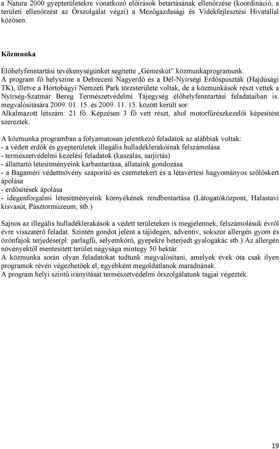 A program fő helyszíne a Debreceni Nagyerdő és a Dél-Nyírségi Erdőspuszták (Hajdúsági TK), illetve a Hortobágyi Nemzeti Park törzsterülete voltak, de a közmunkások részt vettek a Nyírség-Szatmár