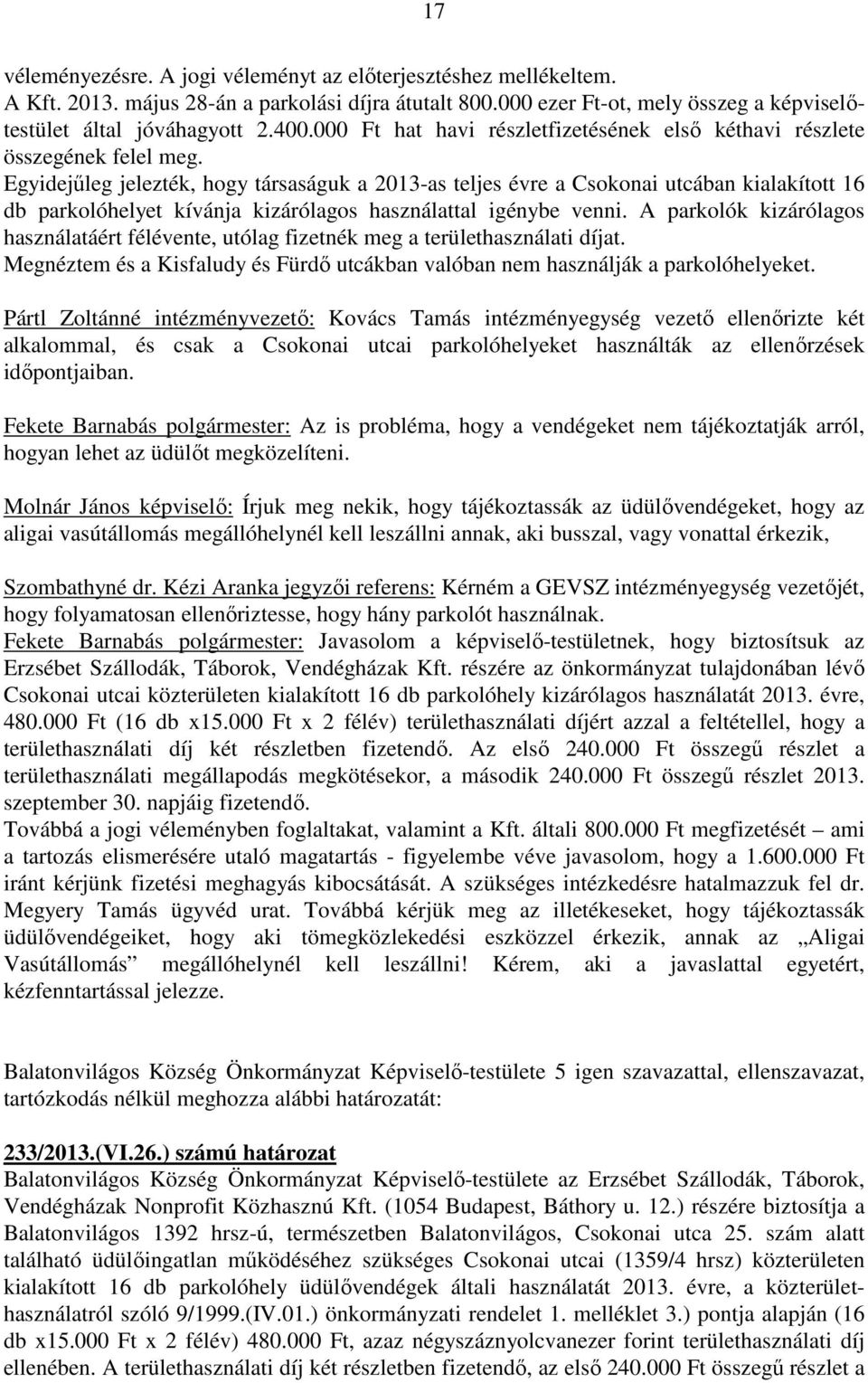Egyidejűleg jelezték, hogy társaságuk a 2013-as teljes évre a Csokonai utcában kialakított 16 db parkolóhelyet kívánja kizárólagos használattal igénybe venni.