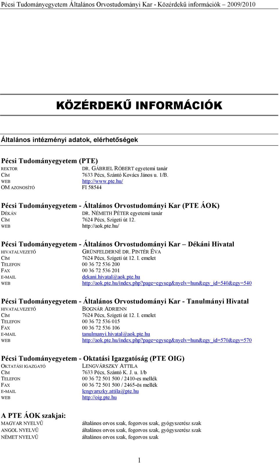 hu/ Pécsi Tudományegyetem - Általános Orvostudományi Kar Dékáni Hivatal HIVATALVEZETŐ GRÜNFELDERNÉ DR. PINTÉR ÉVA 00 36 72 536 200 00 36 72 536 201 dekani.hivatal@aok.pte.hu http://aok.pte.hu/index.