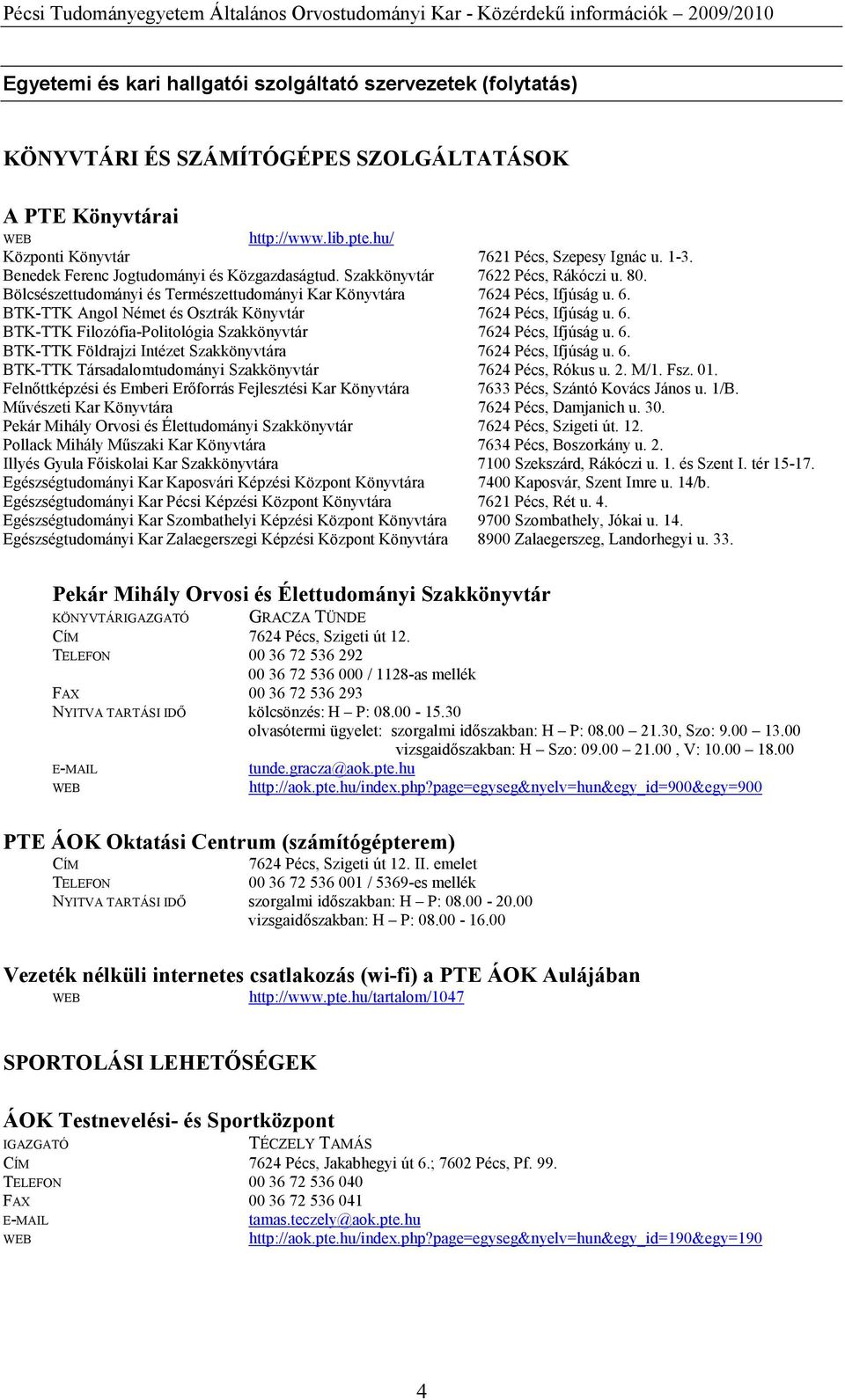 6. BTK-TTK Földrajzi Intézet Szakkönyvtára 7624 Pécs, Ifjúság u. 6. BTK-TTK Társadalomtudományi Szakkönyvtár 7624 Pécs, Rókus u. 2. M/1. Fsz. 01.