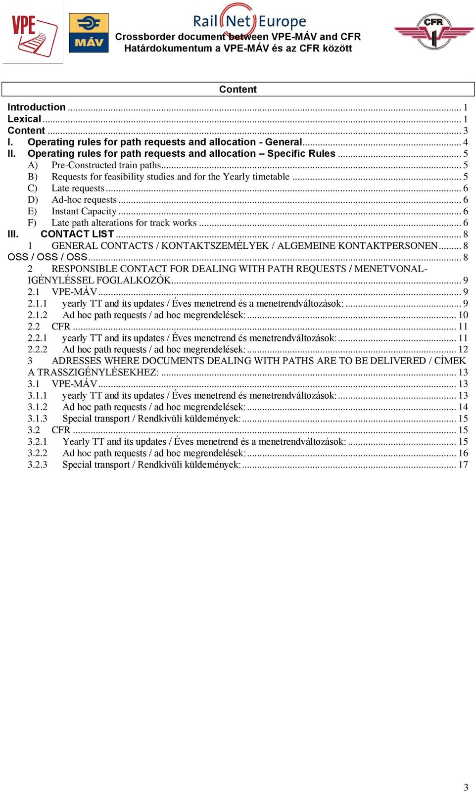 .. 6 F) Late path alterations for track works... 6 III. CONTACT LIST... 8 1 GENERAL CONTACTS / KONTAKTSZEMÉLYEK / ALGEMEINE KONTAKTPERSONEN... 8 OSS / OSS / OSS.