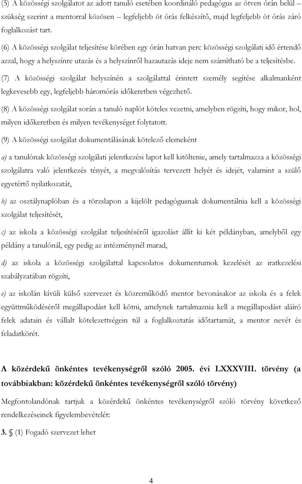 (6) A közösségi szolgálat teljesítése körében egy órán hatvan perc közösségi szolgálati idő értendő azzal, hogy a helyszínre utazás és a helyszínről hazautazás ideje nem számítható be a teljesítésbe.