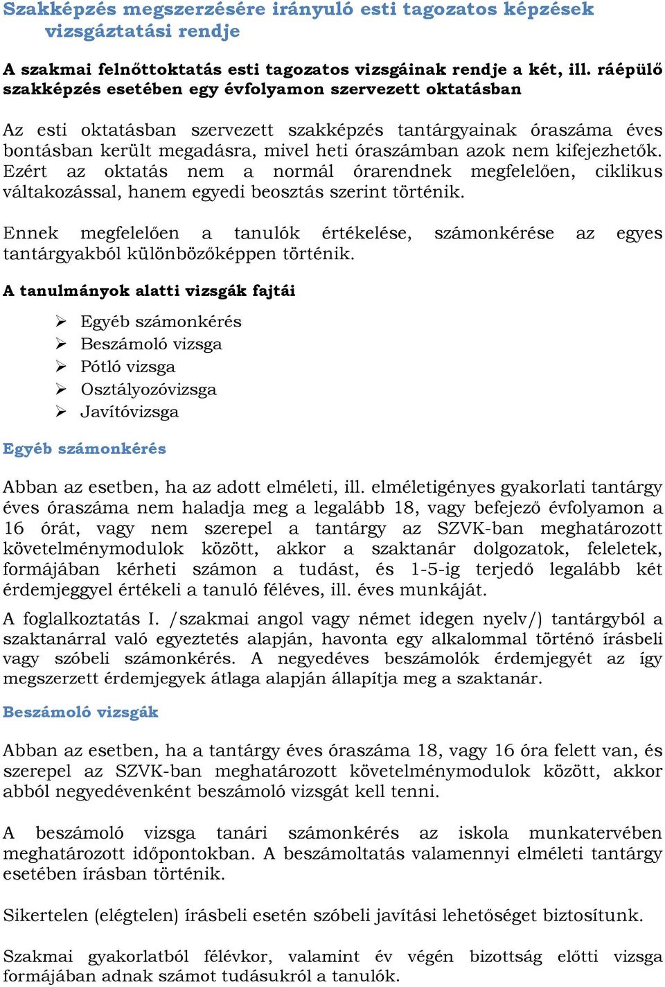 Ezért az oktatás nem a normál órarendnek megfelelően, ciklikus váltakozással, hanem egyedi beosztás szerint történik.