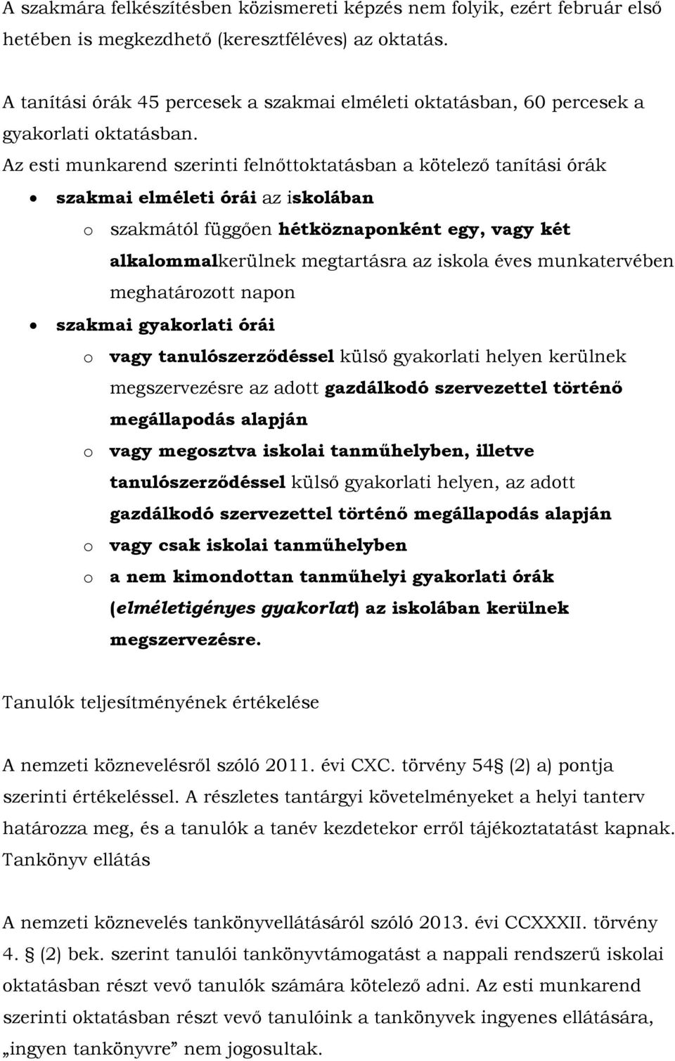 Az esti munkarend szerinti felnőttoktatásban a kötelező tanítási órák szakmai elméleti órái az iskolában o szakmától függően hétköznaponként egy, vagy két alkalommalkerülnek megtartásra az iskola