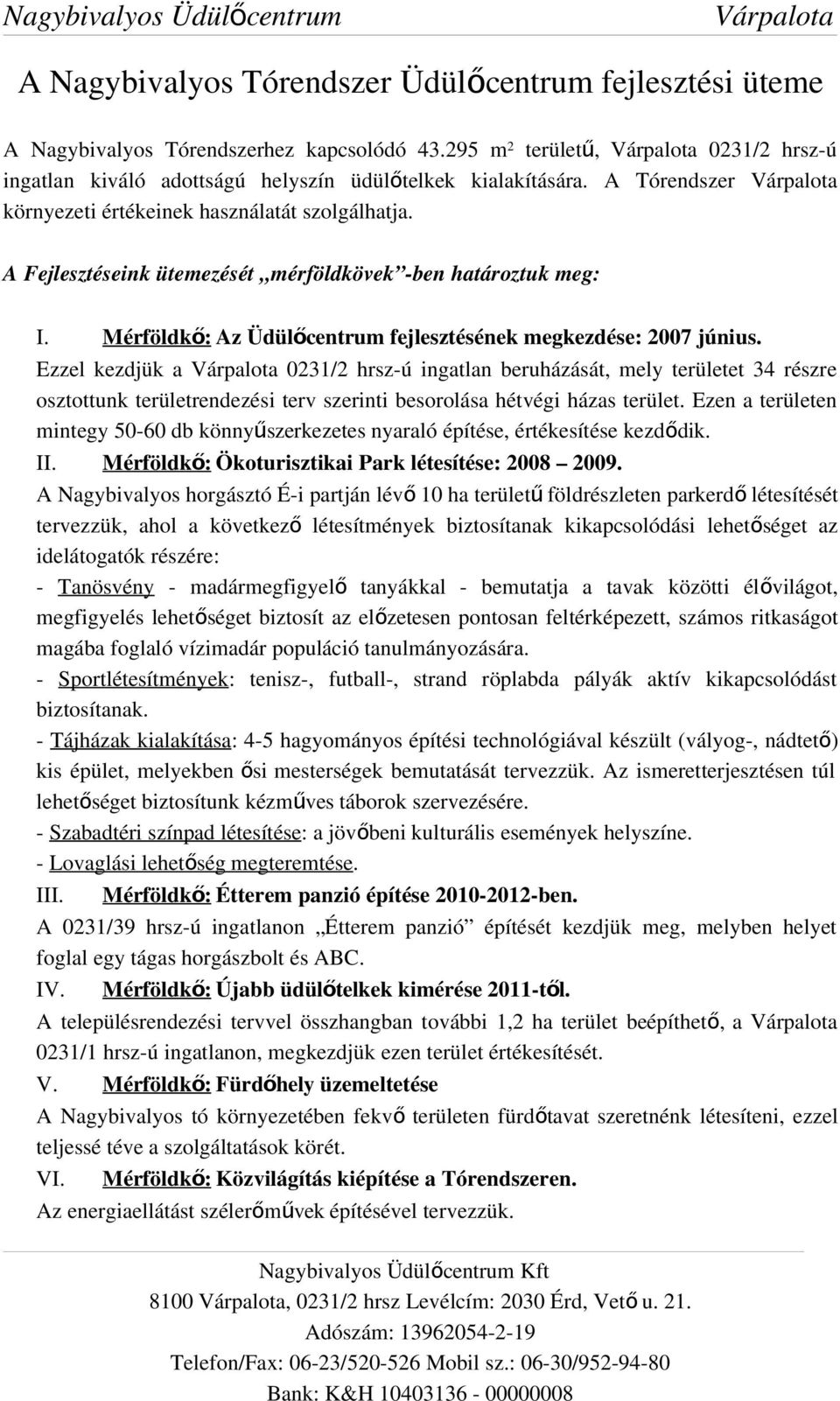 Ezzel kezdjük a 0231/2 hrsz-ú ingatlan beruházását, mely területet 34 részre osztottunk területrendezési terv szerinti besorolása hétvégi házas terület.