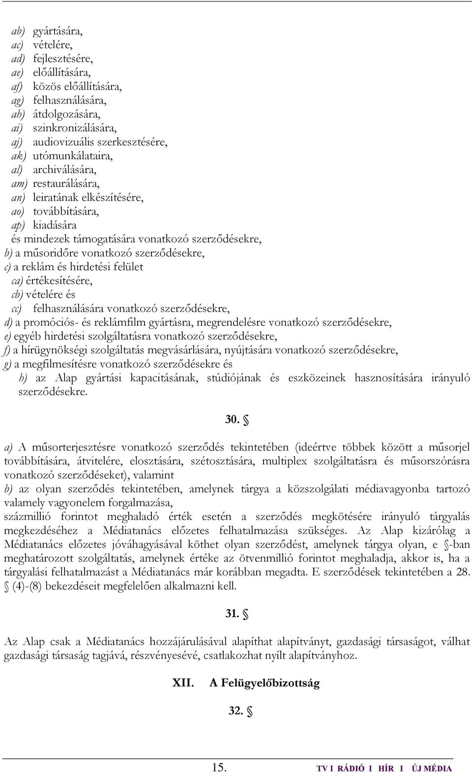 szerződésekre, c) a reklám és hirdetési felület ca) értékesítésére, cb) vételére és cc) felhasználására vonatkozó szerződésekre, d) a promóciós- és reklámfilm gyártásra, megrendelésre vonatkozó