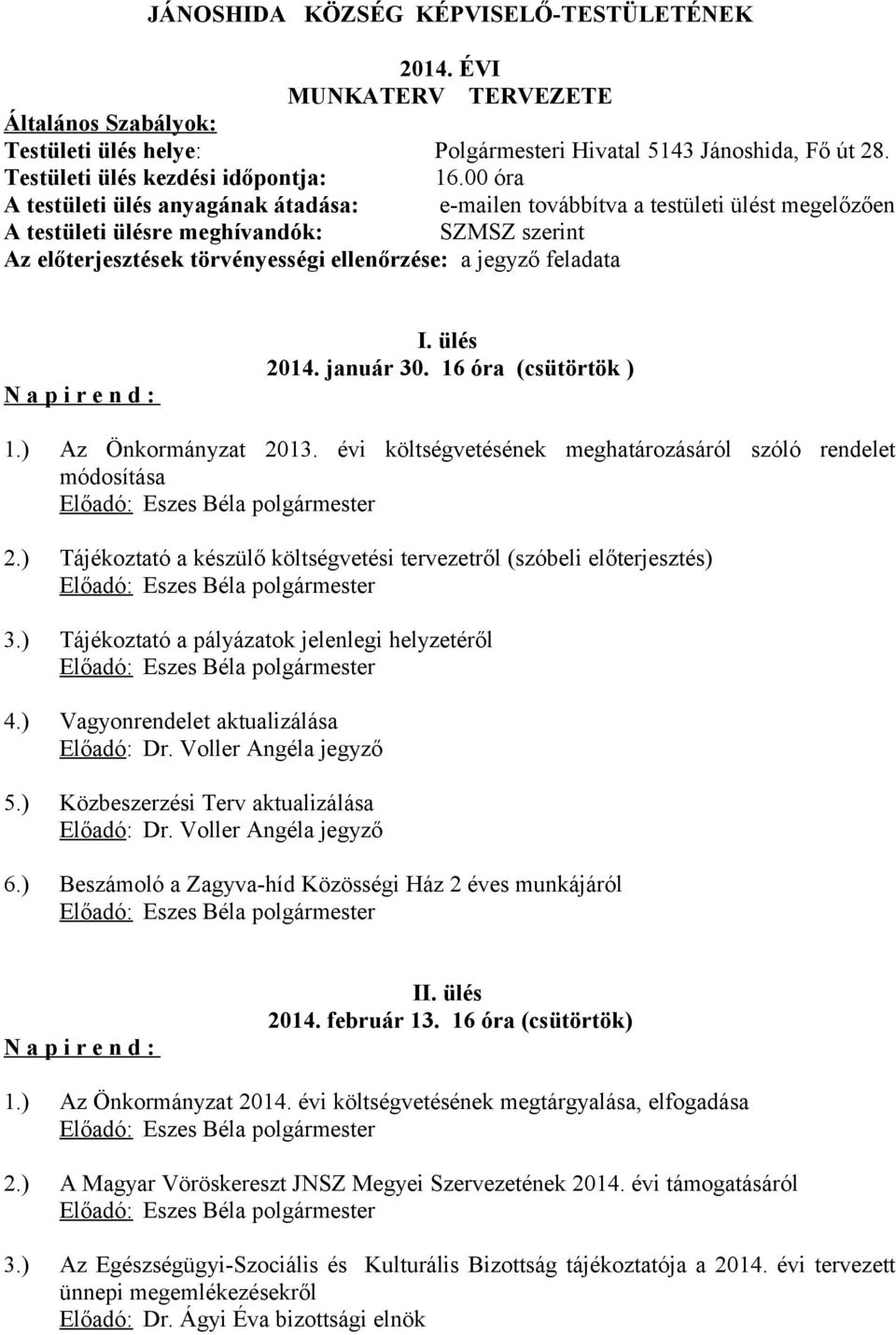 feladata I. ülés 2014. január 30. 16 óra (csütörtök ) 1.) Az Önkormányzat 2013. évi költségvetésének meghatározásáról szóló rendelet 2.