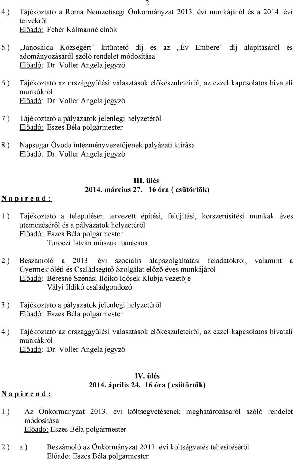 ) Tájékoztató az országgyűlési választások előkészületeiről, az ezzel kapcsolatos hivatali munkákról 7.) Tájékoztató a pályázatok jelenlegi helyzetéről 8.