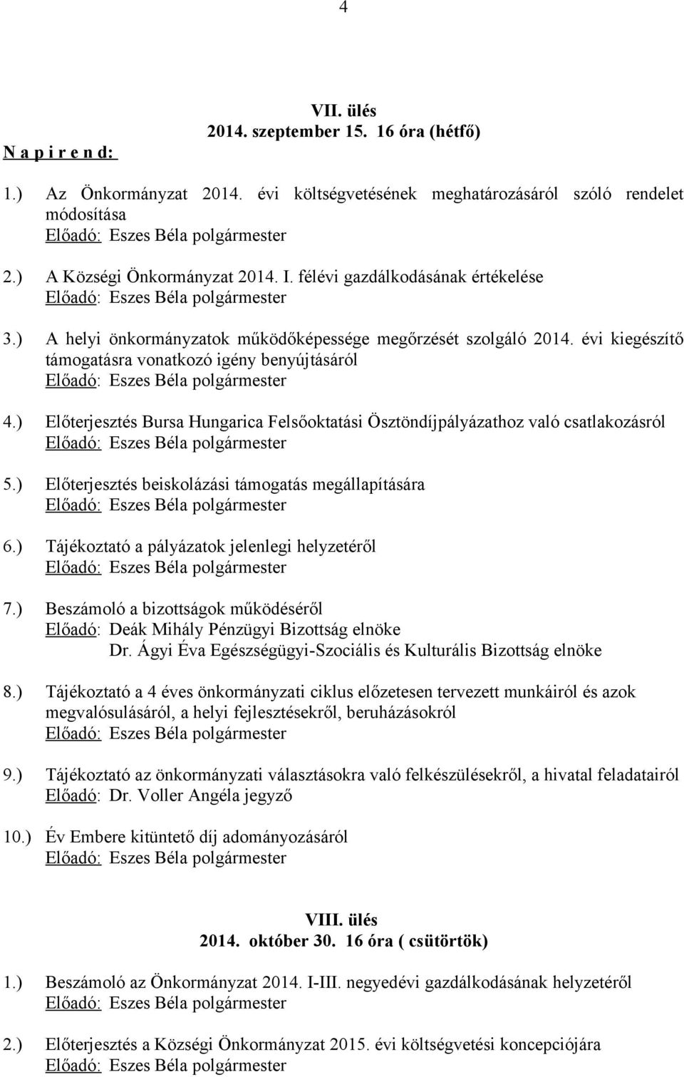 ) Előterjesztés Bursa Hungarica Felsőoktatási Ösztöndíjpályázathoz való csatlakozásról 5.) Előterjesztés beiskolázási támogatás megállapítására 6.) Tájékoztató a pályázatok jelenlegi helyzetéről 7.