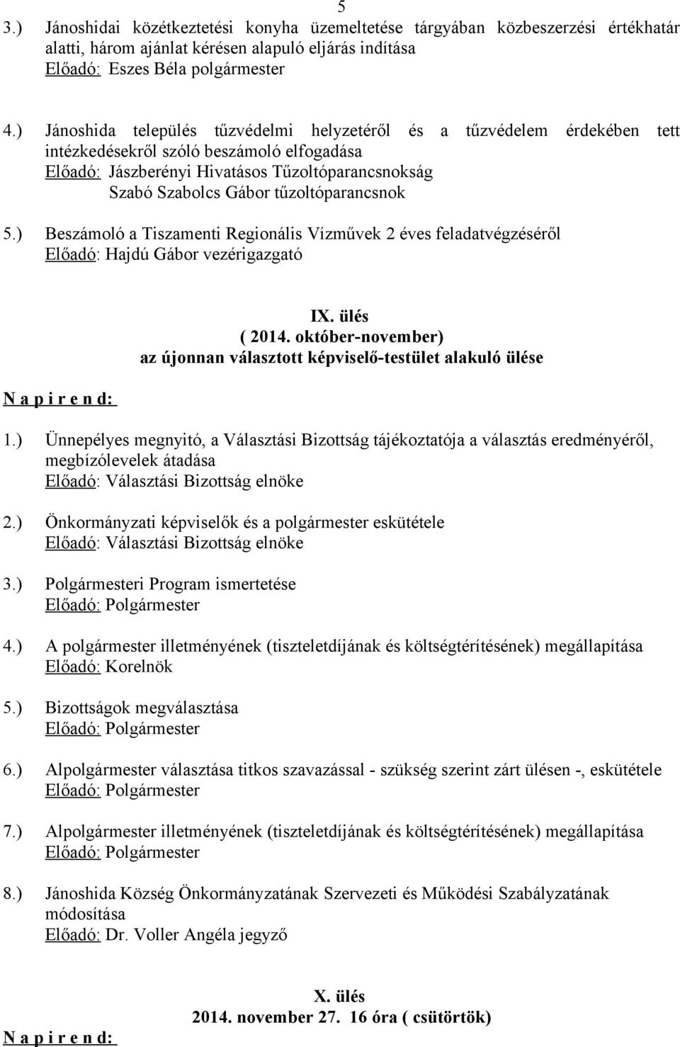tűzoltóparancsnok 5.) Beszámoló a Tiszamenti Regionális Vízművek 2 éves feladatvégzéséről Előadó: Hajdú Gábor vezérigazgató IX. ülés ( 2014.