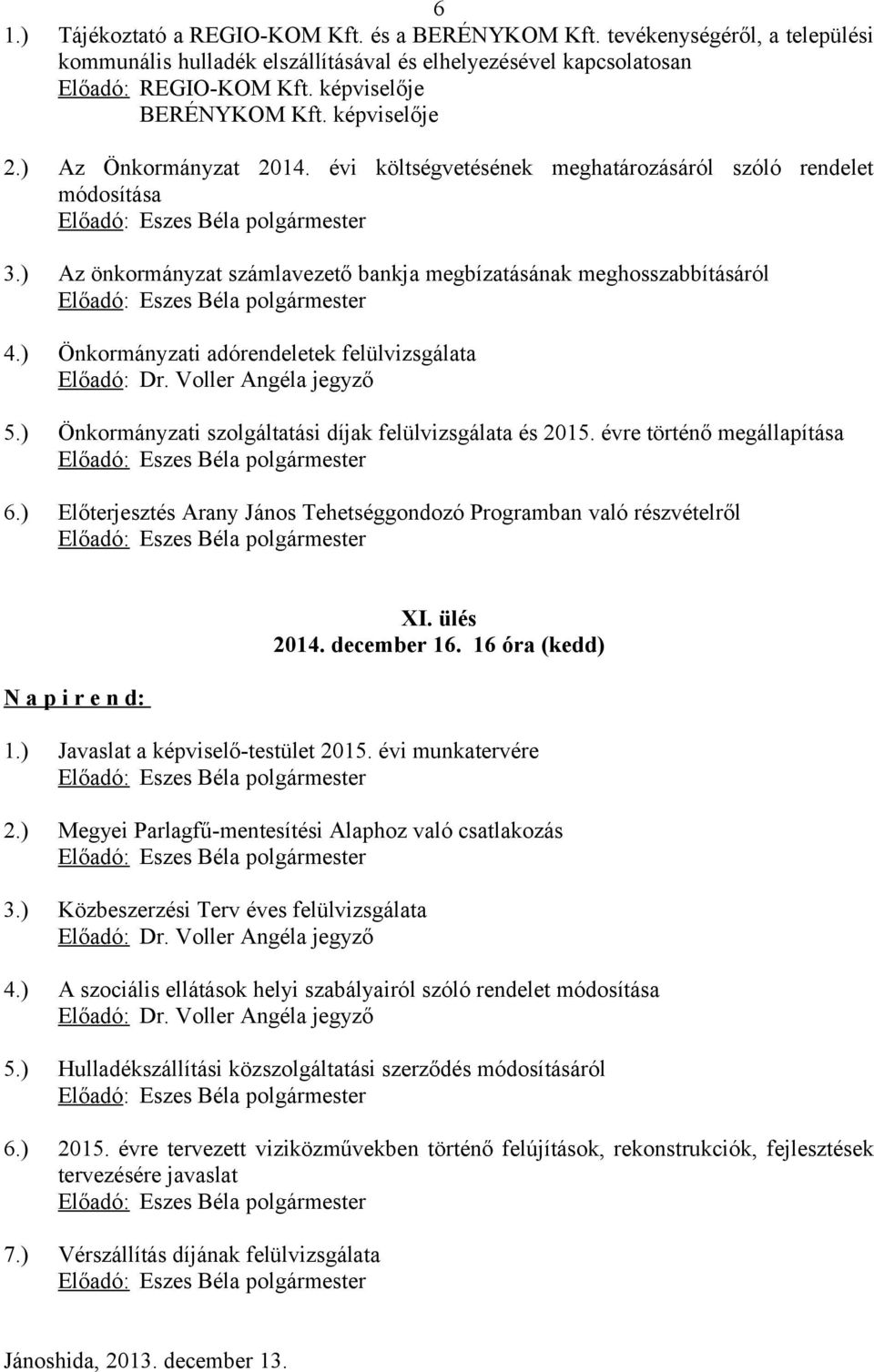 ) Önkormányzati adórendeletek felülvizsgálata 5.) Önkormányzati szolgáltatási díjak felülvizsgálata és 2015. évre történő megállapítása 6.