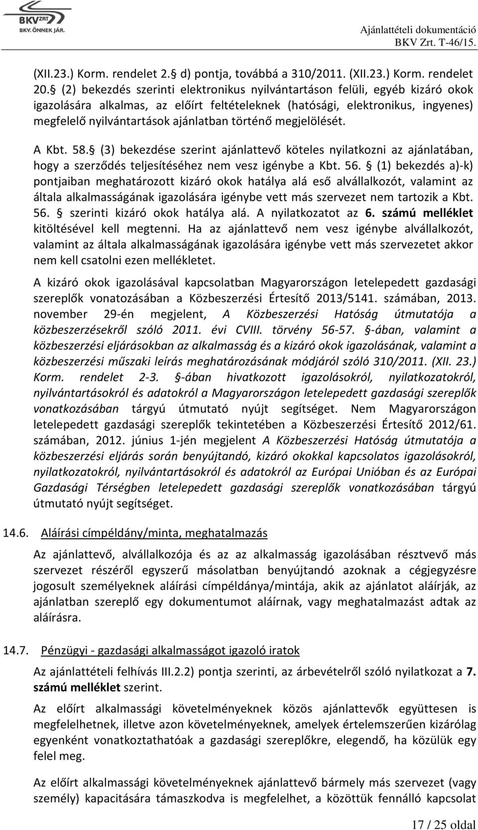 történő megjelölését. A Kbt. 58. (3) bekezdése szerint ajánlattevő köteles nyilatkozni az ajánlatában, hogy a szerződés teljesítéséhez nem vesz igénybe a Kbt. 56.